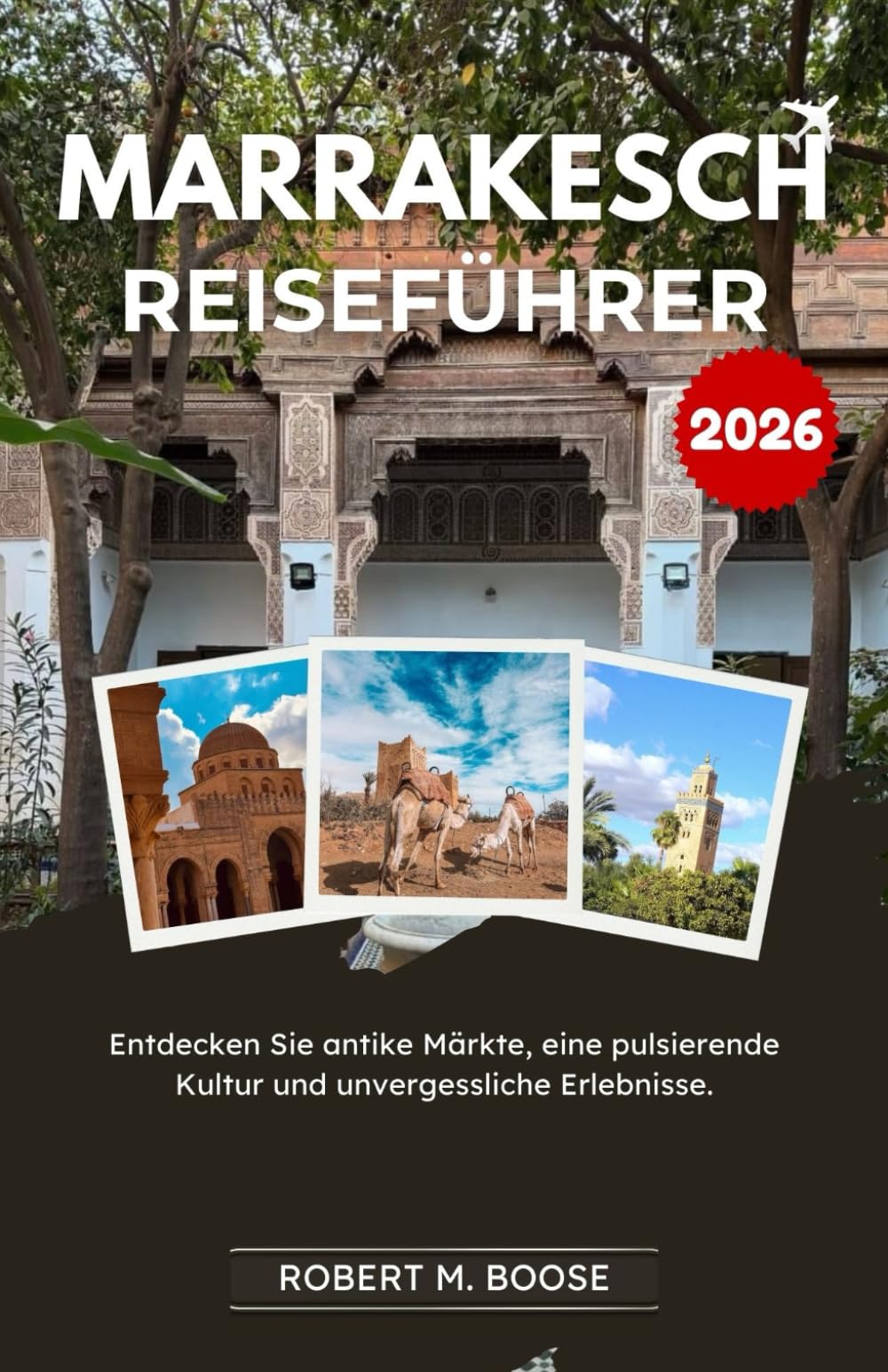 MARRAKESCH-REISEFÜHRER 2026: Entdecken Sie antike Märkte, eine pulsierende Kultur und unvergessliche Erlebnisse.