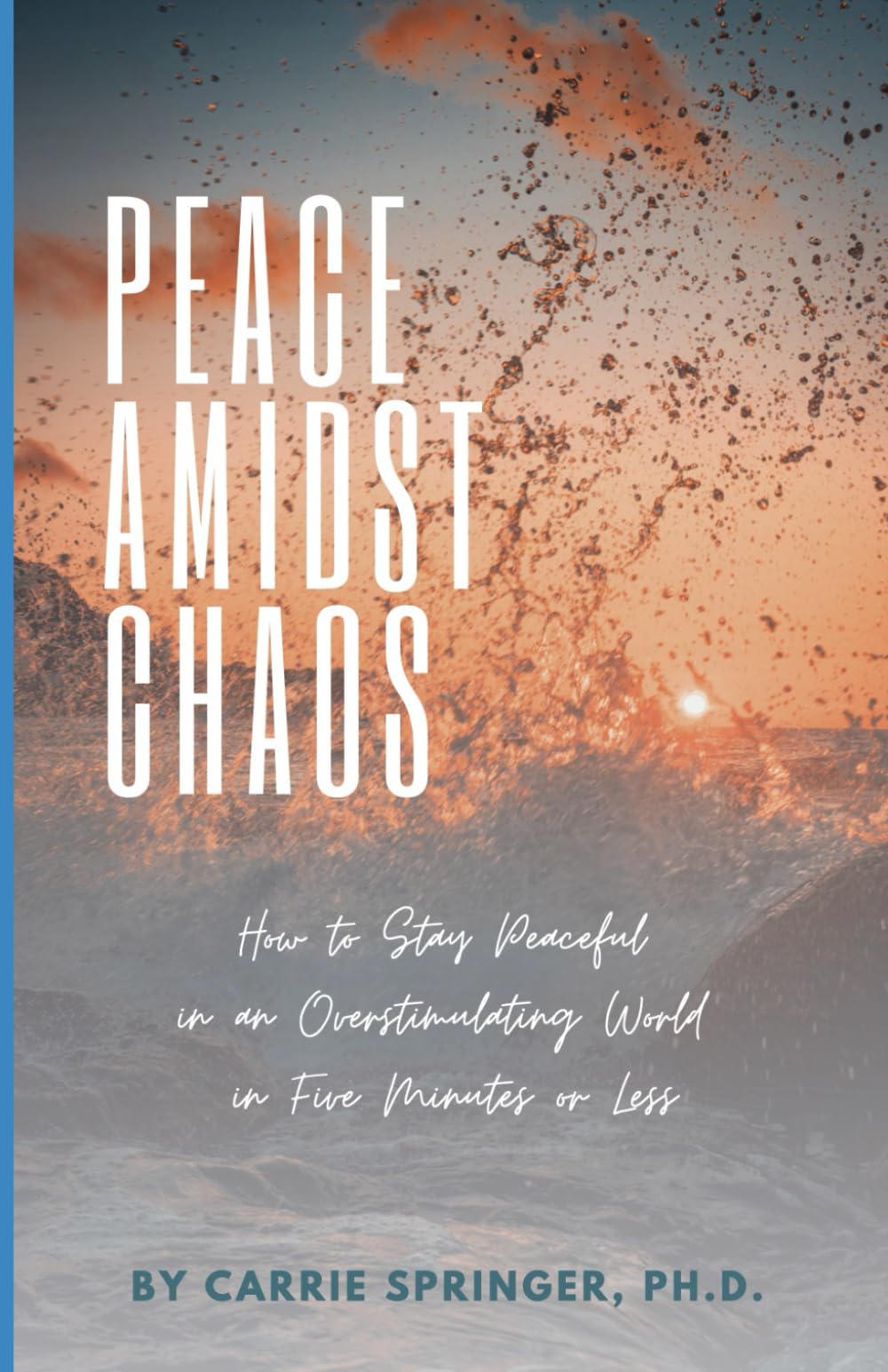 Peace Amidst Chaos: How to Stay Peaceful in an Overstimulating World in Five Minutes or Less