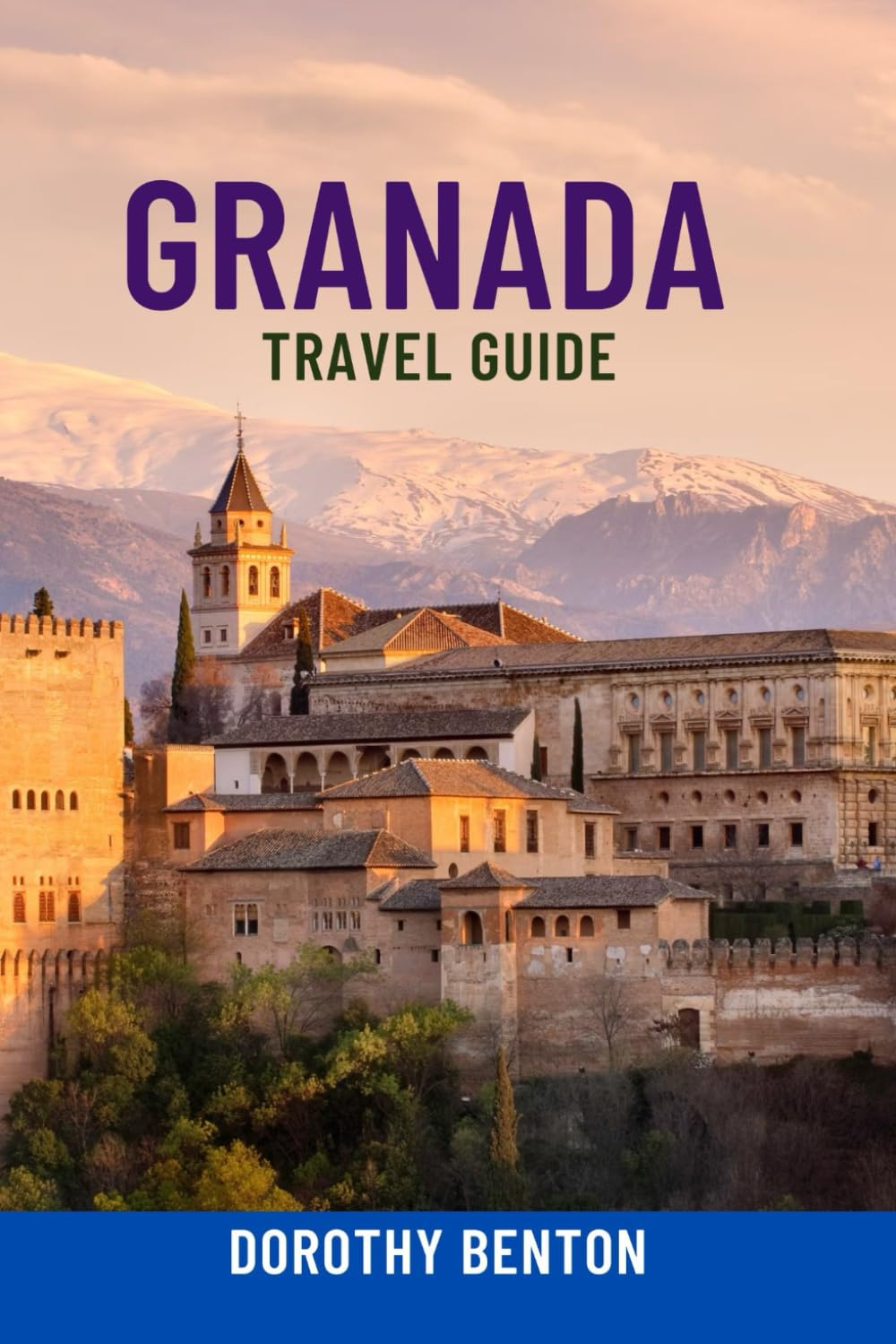 GRANADA TRAVEL GUIDE: Discover The Alhambra, Hidden Gems, Local Culture, Food & Flamenco – Complete Itineraries, Maps, And Insider Tips For The Ultimate Spain Adventure