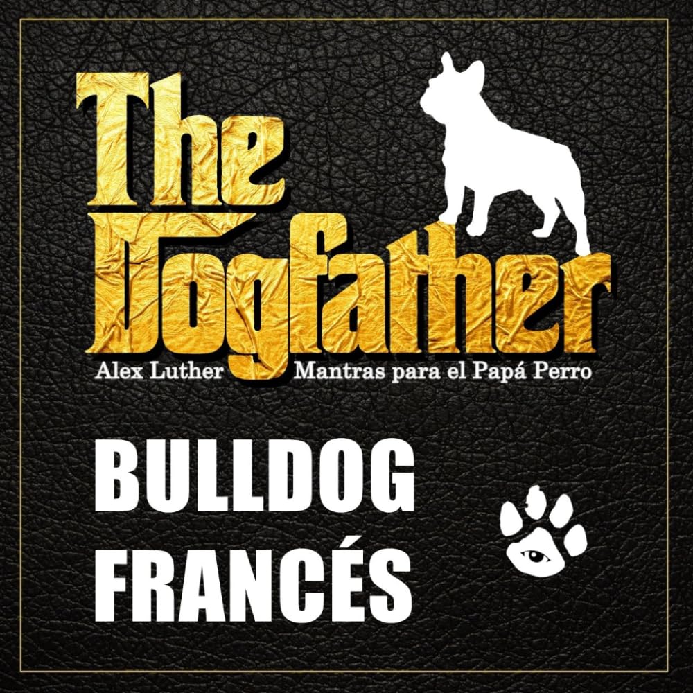 The Dogfather: Mantras para el Papá Perro - Bulldog Francés