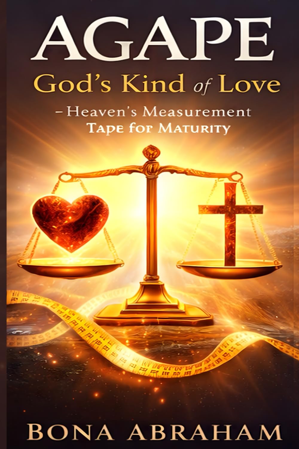 AGAPE: God's Kind of LOVE: Heaven's Measurement Tape for Maturity