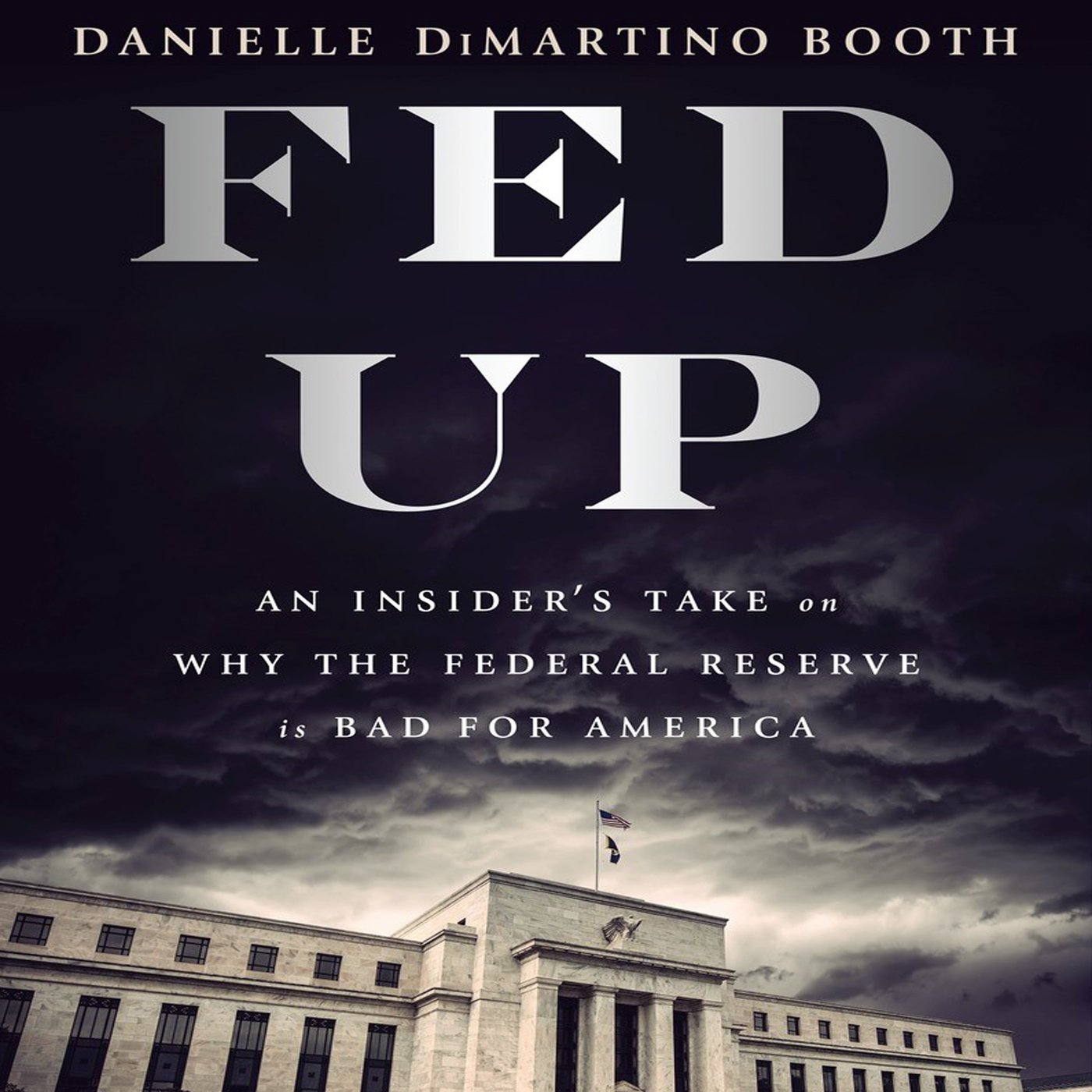 Fed Up: An Insider's Take on Why the Federal Reserve is Bad for America