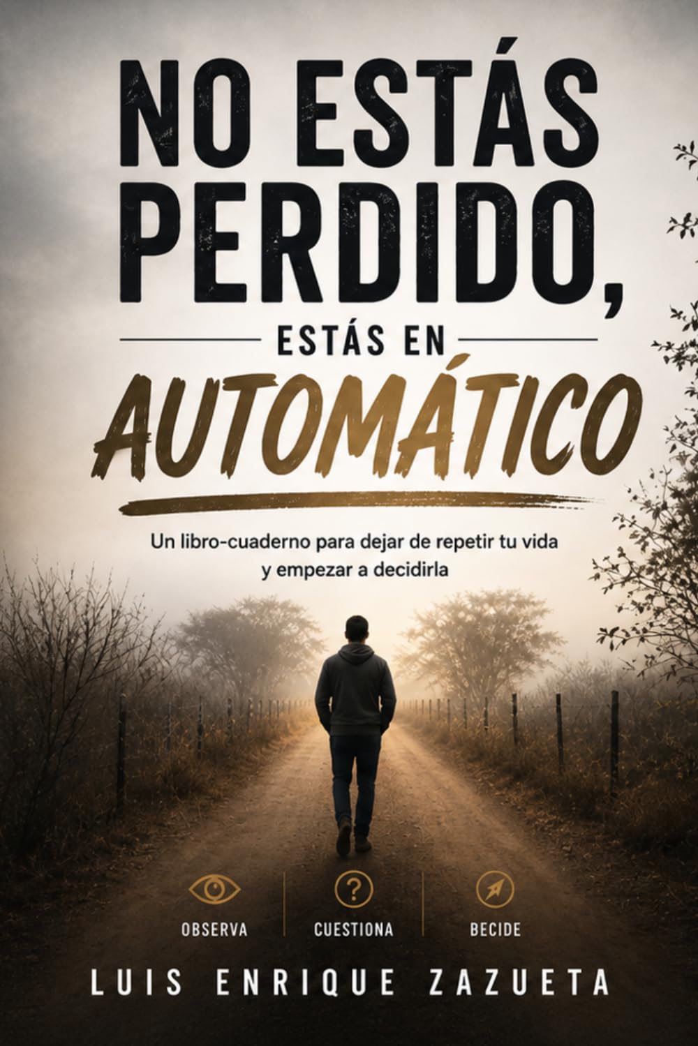 No Estás Perdido, Estás en Automático: Un libro-cuaderno para dejar de repetir tu vida y empezar a decidirla.