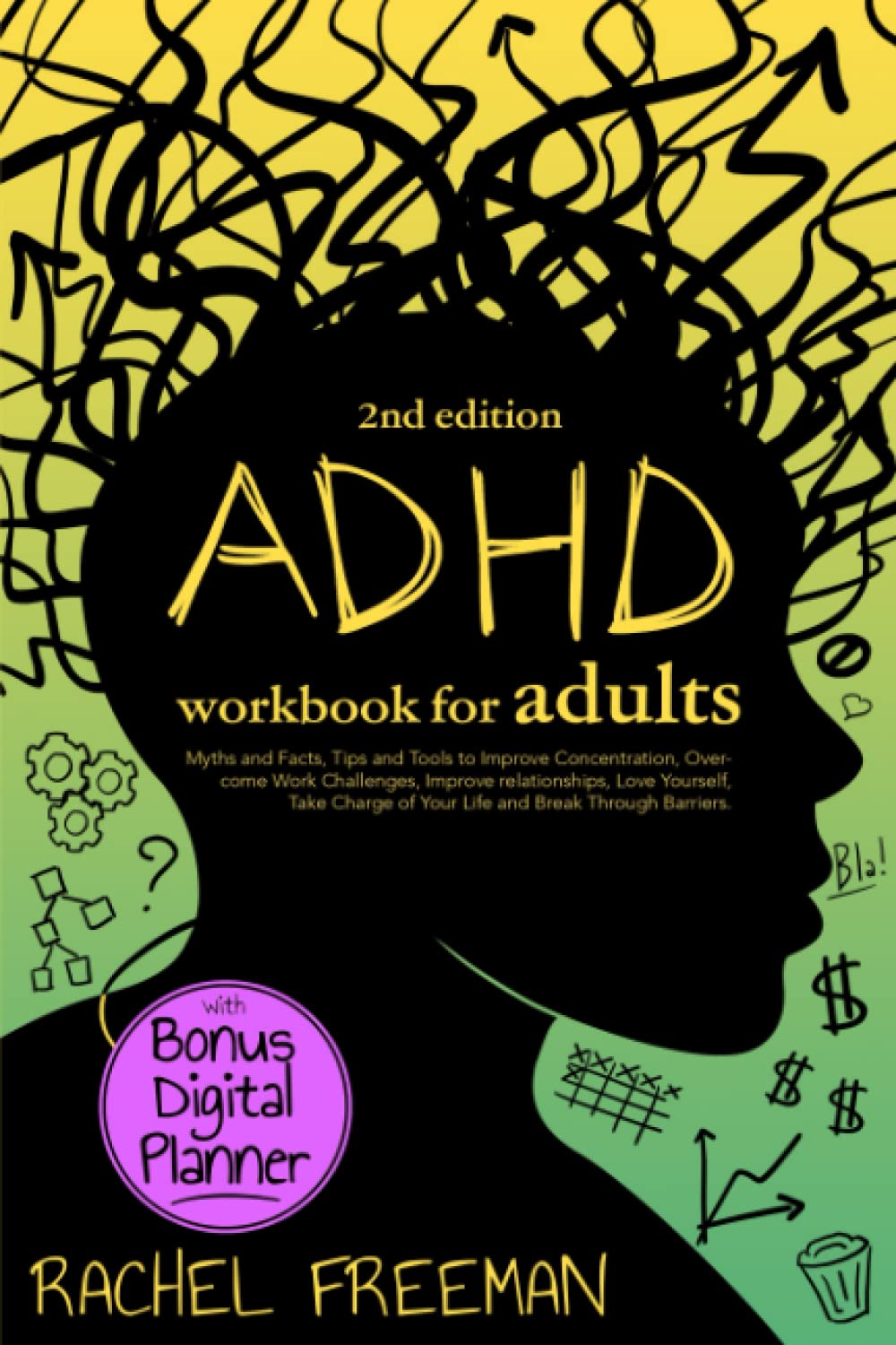 ADHD Workbook for Adults 2nd Edition: Myths and Facts, Tips and Tools to Improve Concentration, Overcome Work Challenges, Improve relationships, Take Charge of Your Life and Break Through Barriers.