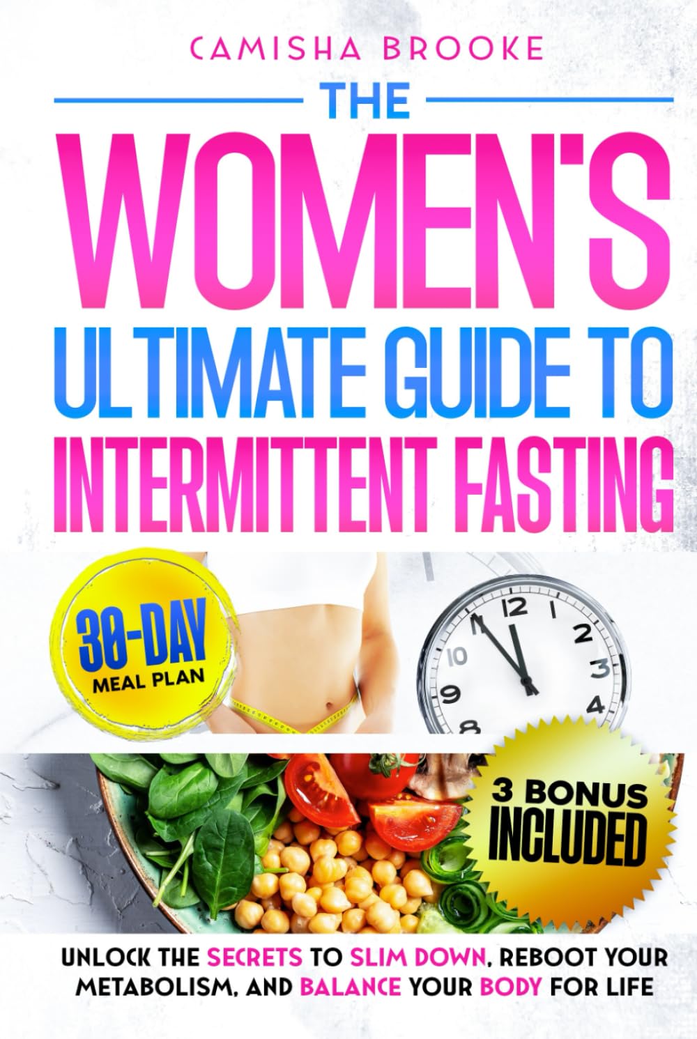 The Women’s Ultimate Guide to Intermittent Fasting: Unlock the Secrets to Slim Down, Reboot Your Metabolism, and Balance Your Body for Life