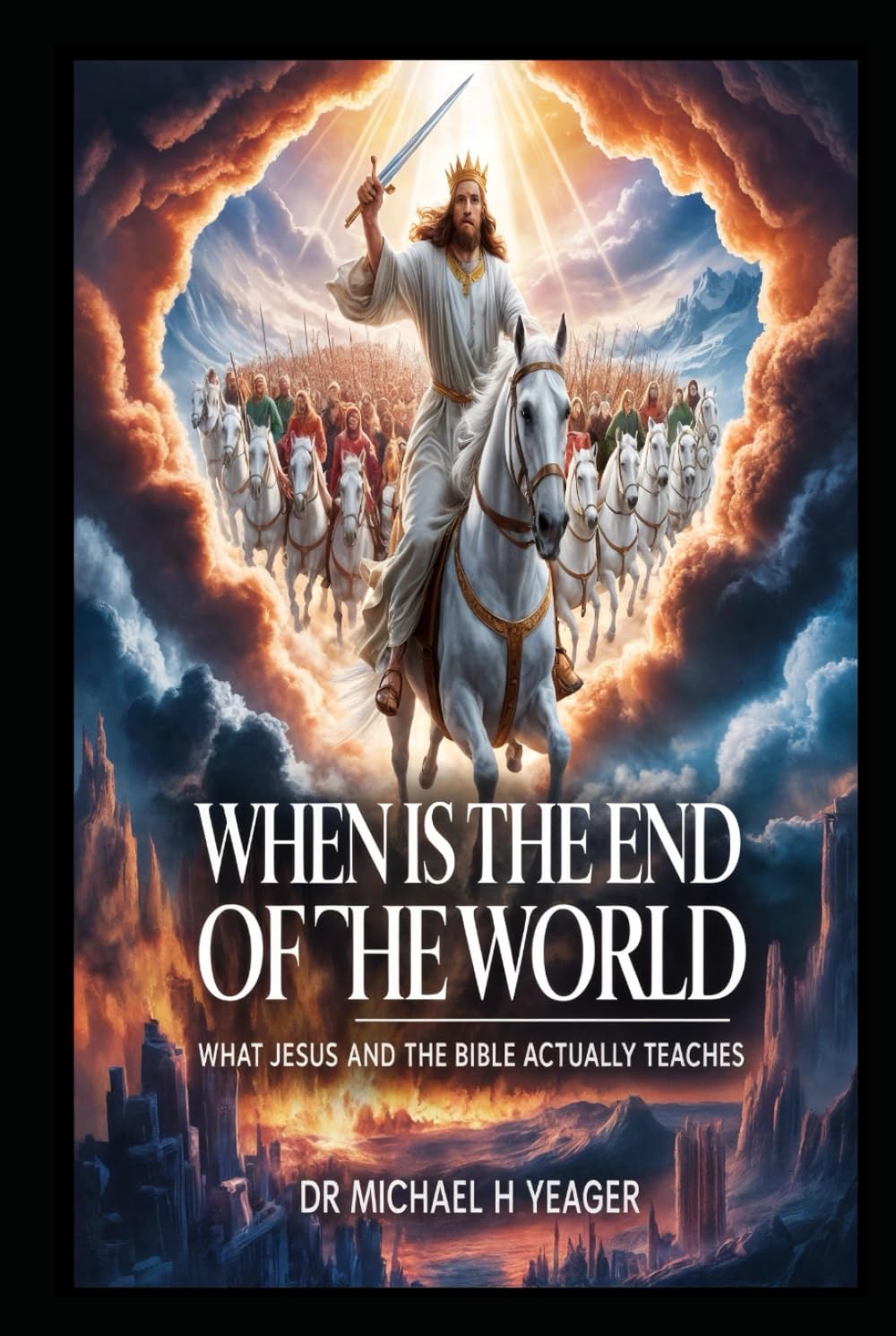 WHEN IS THE END OF THE WORLD: What Jesus and the Bible Actually Teaches