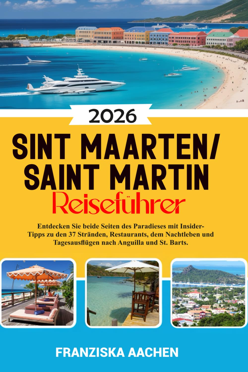 Sint Maarten/ Saint Martin Reiseführer: Entdecken Sie beide Seiten des Paradieses mit Insider-Tipps zu den 37 Stränden, Restaurants, dem Nachtleben und Tagesausflügen nach Anguilla und St. Barts.
