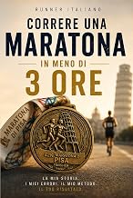 Correre una maratona in meno di 3 ore: Come correre una maratona in 2:59 con 4 allenamenti a settimana – Metodo e storia di un runner amatore