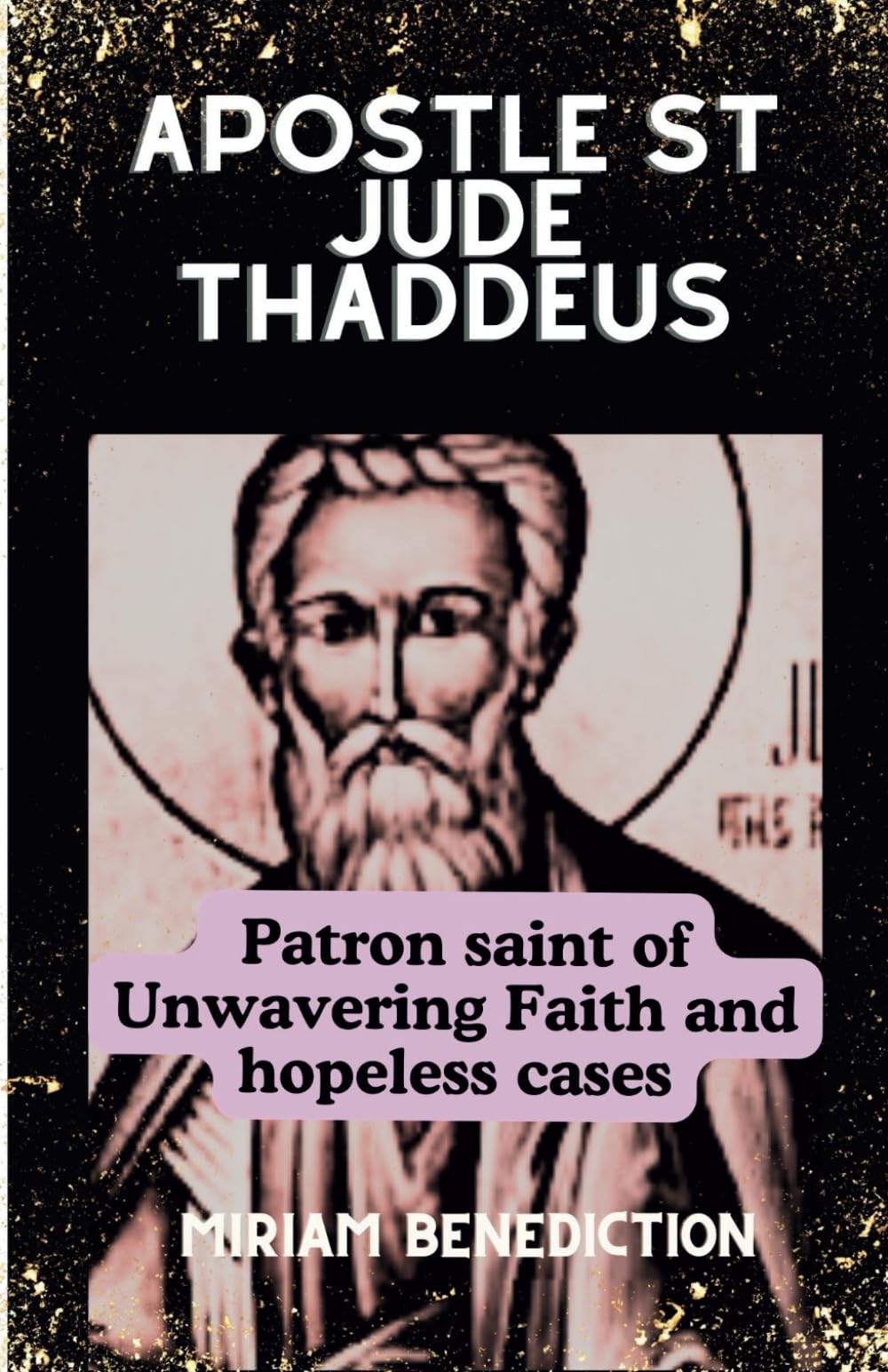 APOSTLE ST JUDE THADDEUS: Patron saint of Unwavering Faith and hopeless cases (SOUL CLEANSING DEVOTIONAL PRAYER BOOK AND BIOGRAPHY OF SAINTS)