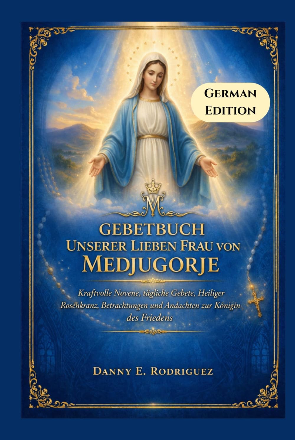 GEBETBUCH UNSERER LIEBEN FRAU VON MEDJUGORJE: Kraftvolle Novene, tägliche Gebete, Heiliger Rosenkranz, Betrachtungen und Andachten zur Königin des Friedens
