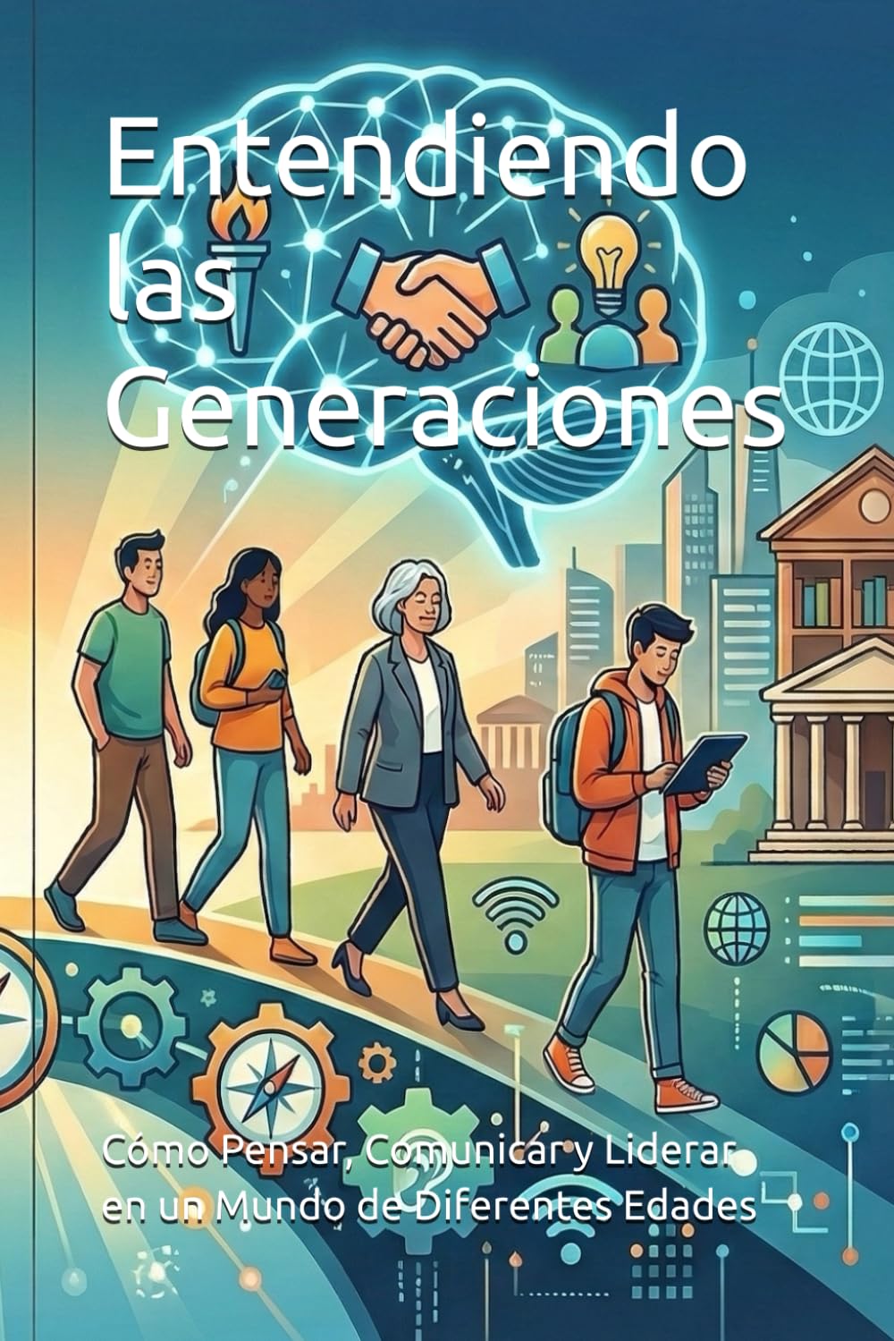 Entendiendo las Generaciones: Cómo Pensar, Comunicar y Liderar en un Mundo de Diferentes Edades