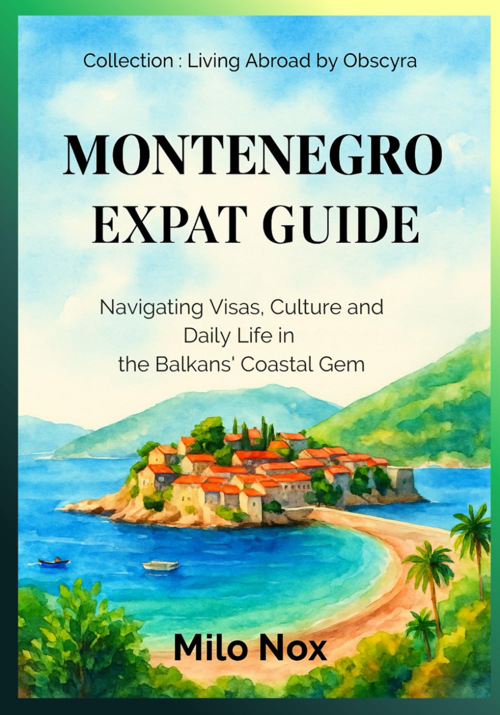 Montenegro Expat Guide: Navigating Visas, Culture and Daily Life in the Balkans' Coastal Gem (Living Abroad by Obscyra)
