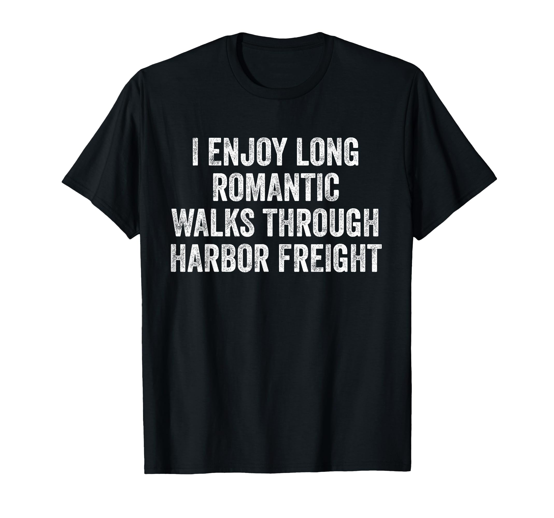 I Enjoy Long Romantic Walks Through Harbor Freight T-Shirt