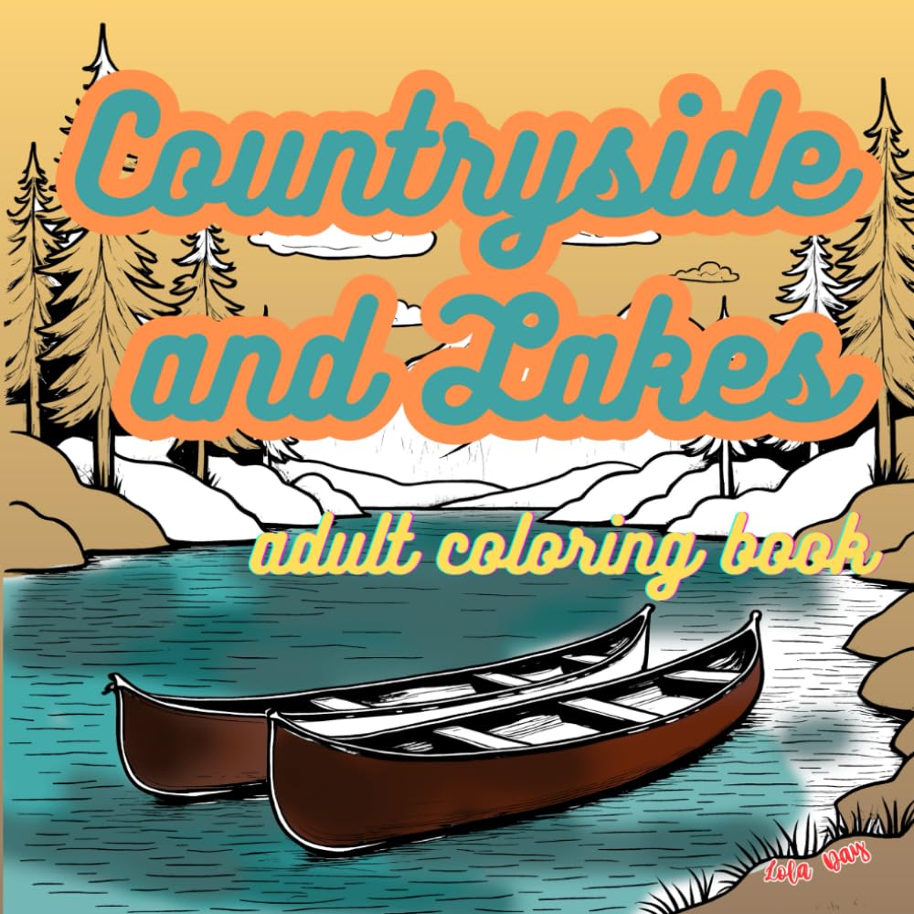 Countryside and Lakes Adult Coloring Book: Relaxing Rural Landscapes and Peaceful Lake Scenes for Stress Relief and Mindful Creativity: A Beautiful ... Illustrations for Adults to Color and Unwind