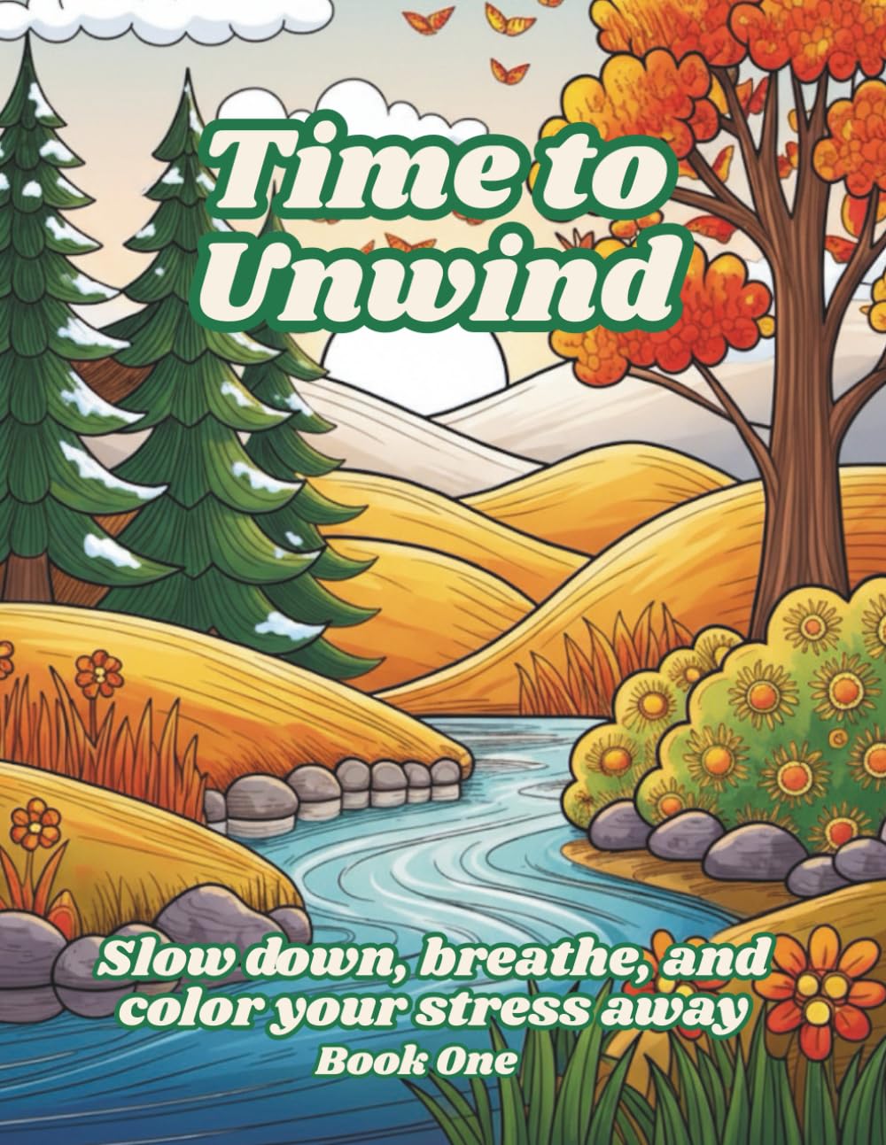 Time to Unwind: A Whimsical Landscape Coloring Book for Relaxation and Peace: Stress-Relieving Nature Scenes to Help You Relax, Refocus, and Recharge ... Escapes for Relaxation, Creativity & Peace)
