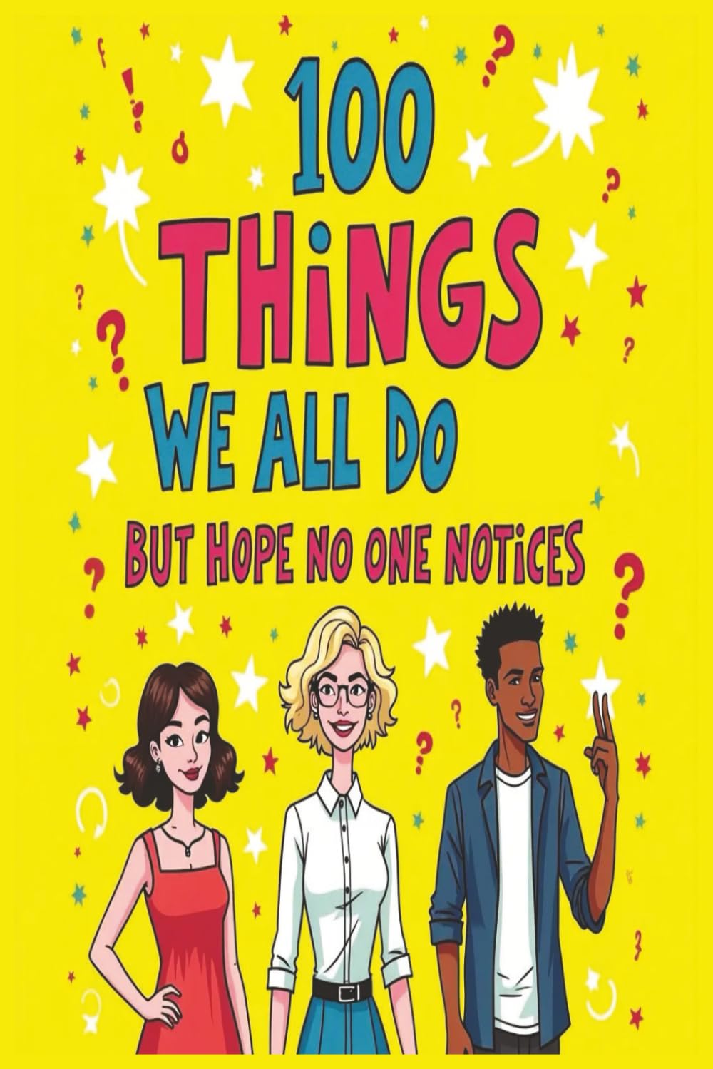 100 Things We All Do But Hope No One Notices: relatable humor book for adults | funny gift book for friends | awkward moments humor book | adult humor ... book for overthinkers | 6X9 inches 116 pages