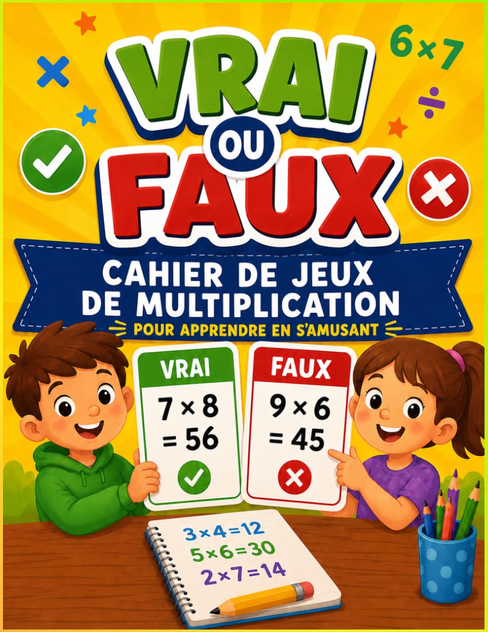 Cahier de jeux de multiplication Vrai ou Faux: Fiches d’exercices et jeux de maths ludiques pour le CE2, CM1, CM2 et 6e