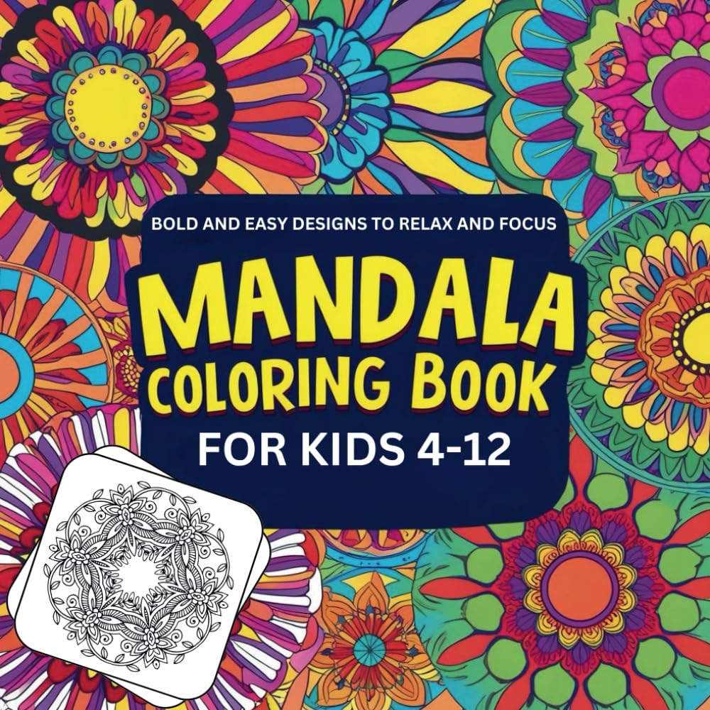 Mandala Coloring Book For Kids Age 4-12: Bold and Easy Designs Relax and Focus: Simple and Engaging Mandalas for Relaxation, Calm, and Imagination