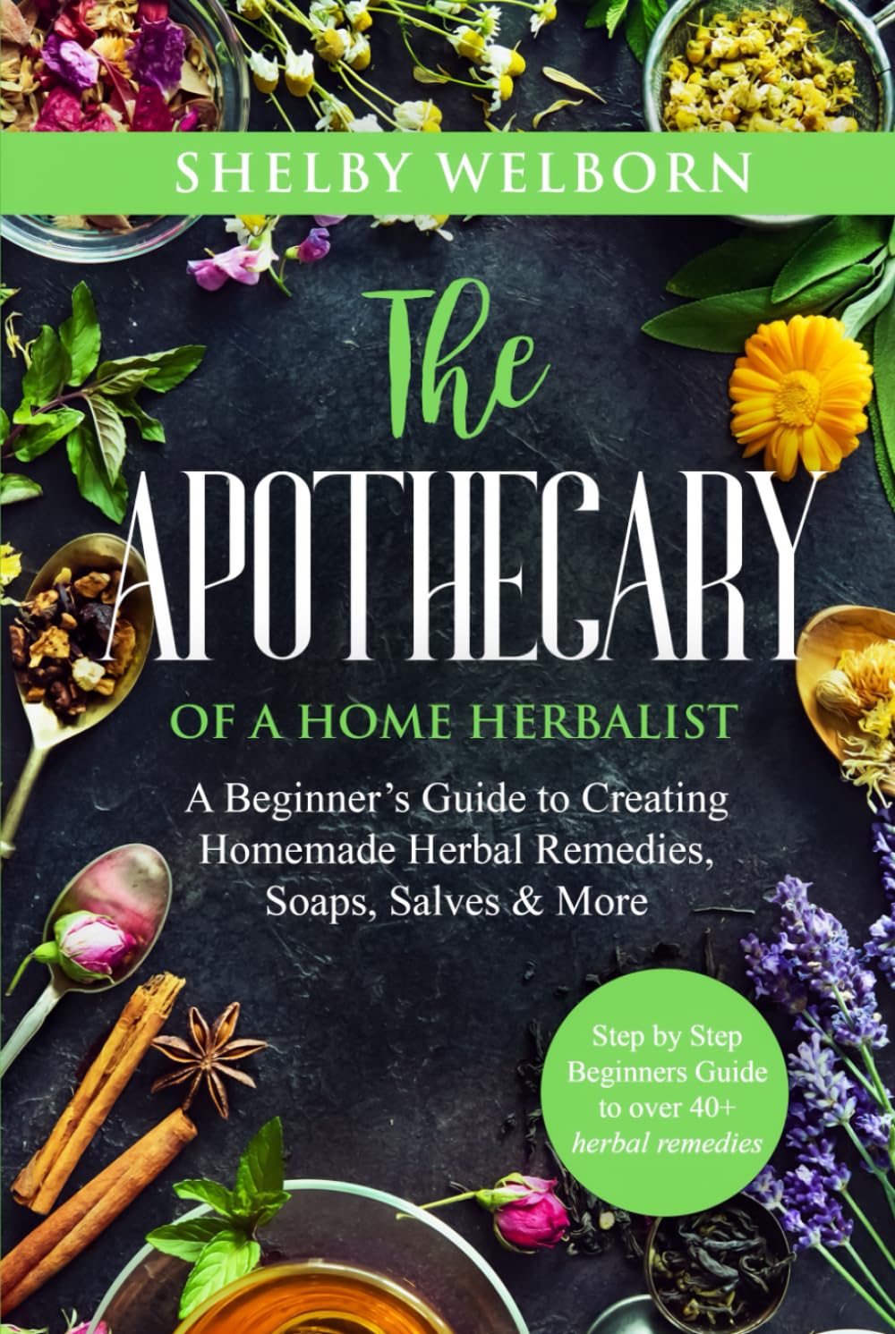 The Apothecary of a Home Herbalist: A Beginners Guide to Creating Homemade Herbal Remedies, Soaps, Salves, Skincare & More (The Apothecary of a Home