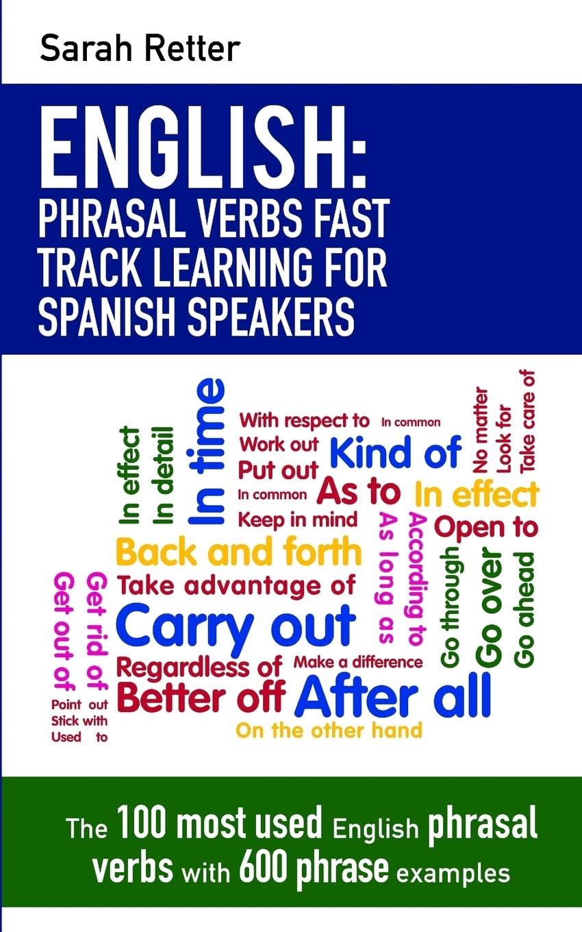 English: Phrasal Verbs Fast Track Learning for Spanish Speakers: The 100 most used English phrasal verbs with 600 phrase examples.: 3 (ENGLISH FOR SPANISH SPEAKERS)