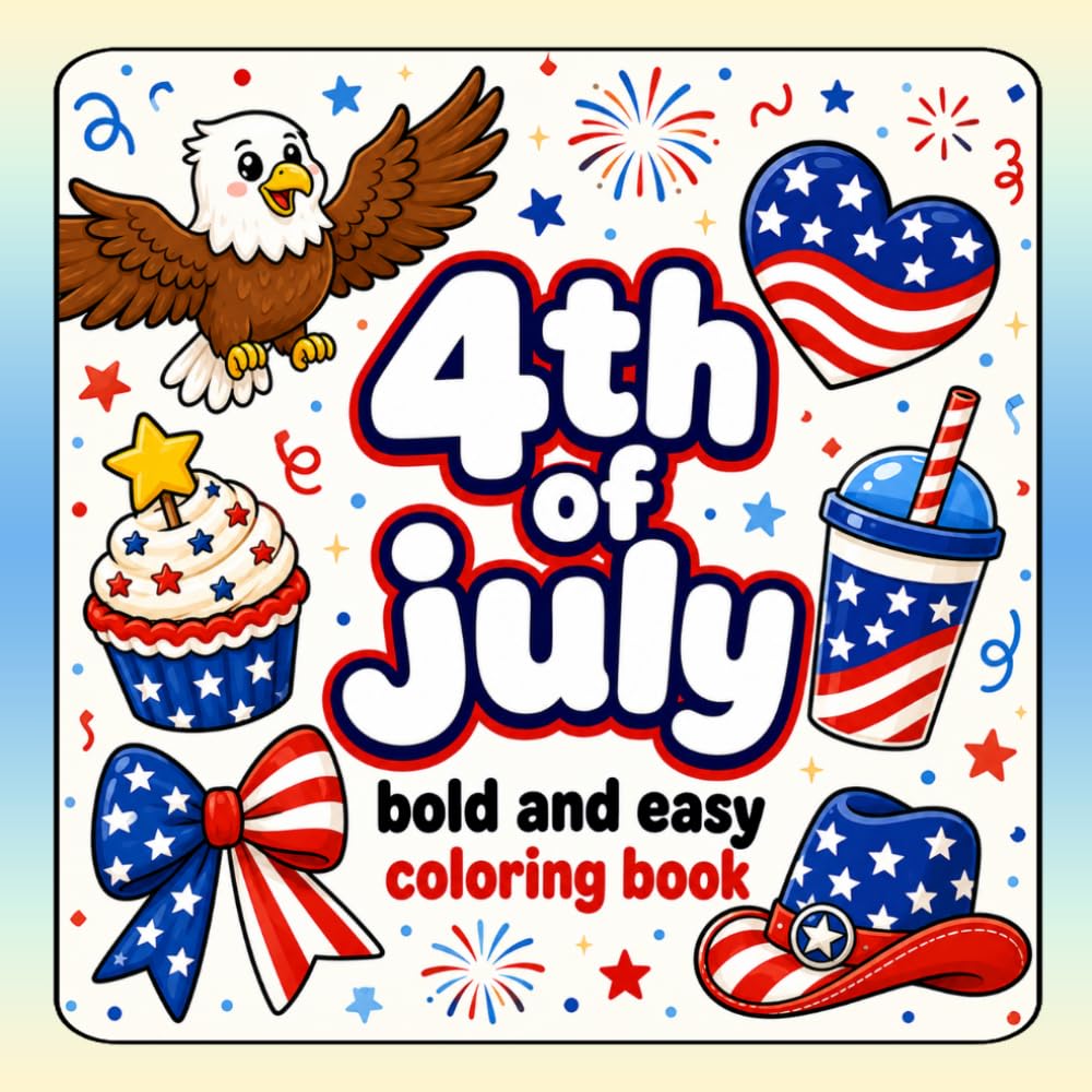 4th of July Bold & Easy Coloring Book: Bold and Easy Patriotic Coloring Pages with Eagles, Fireworks, Stars, Stripes, and More for All Ages