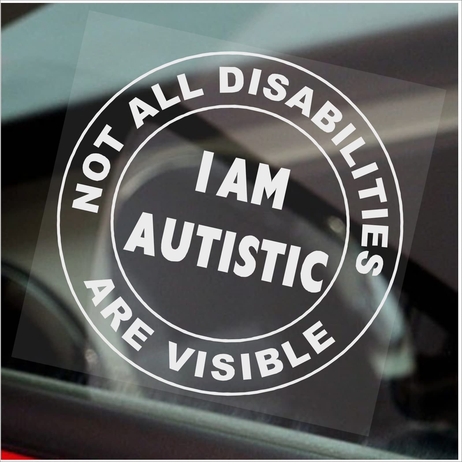 Platinum Place White Onto Clear 1 X Sticker I Am Autistic Not All Disabilities Are Visible Round Autism Sign Disabled Asd Window Car Badge Awareness Notice Label White On Clear 100Mm D106