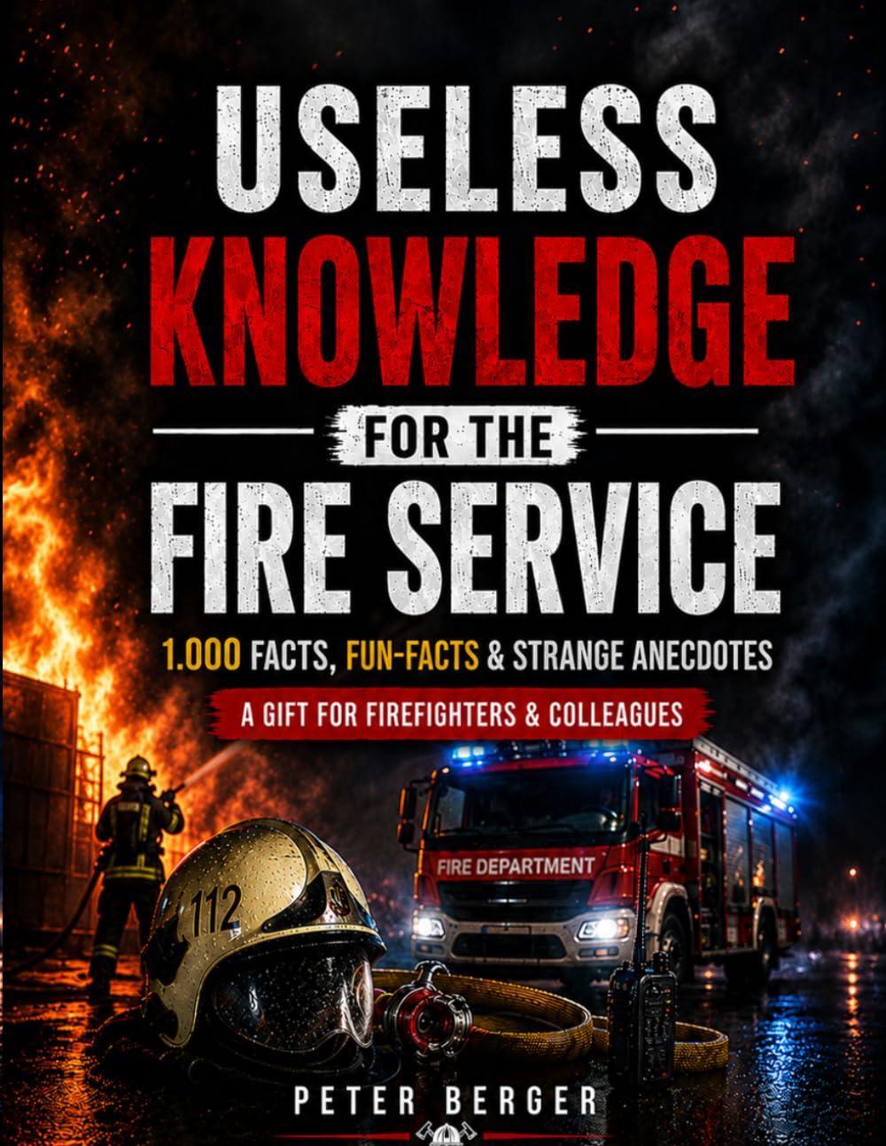 Useless Knowledge for the Fire Service: 1,000 facts, fun facts & quirky anecdotes | A gift for firefighters & colleagues