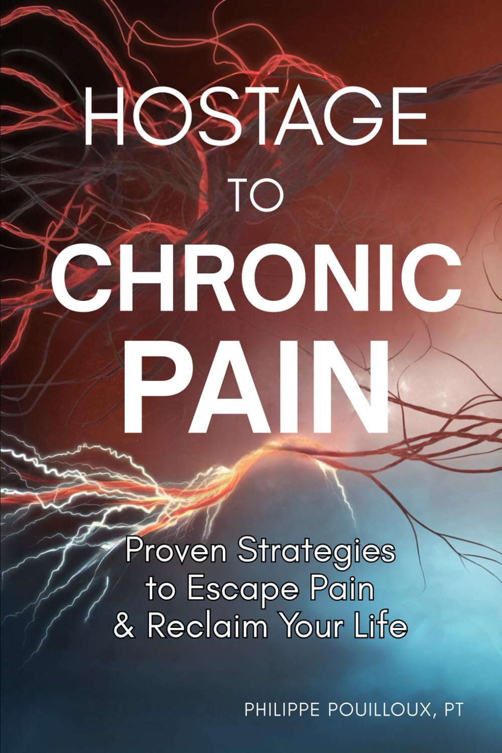 Hostage to Chronic Pain: Proven Strategies to Escape Pain & Reclaim Your Life
