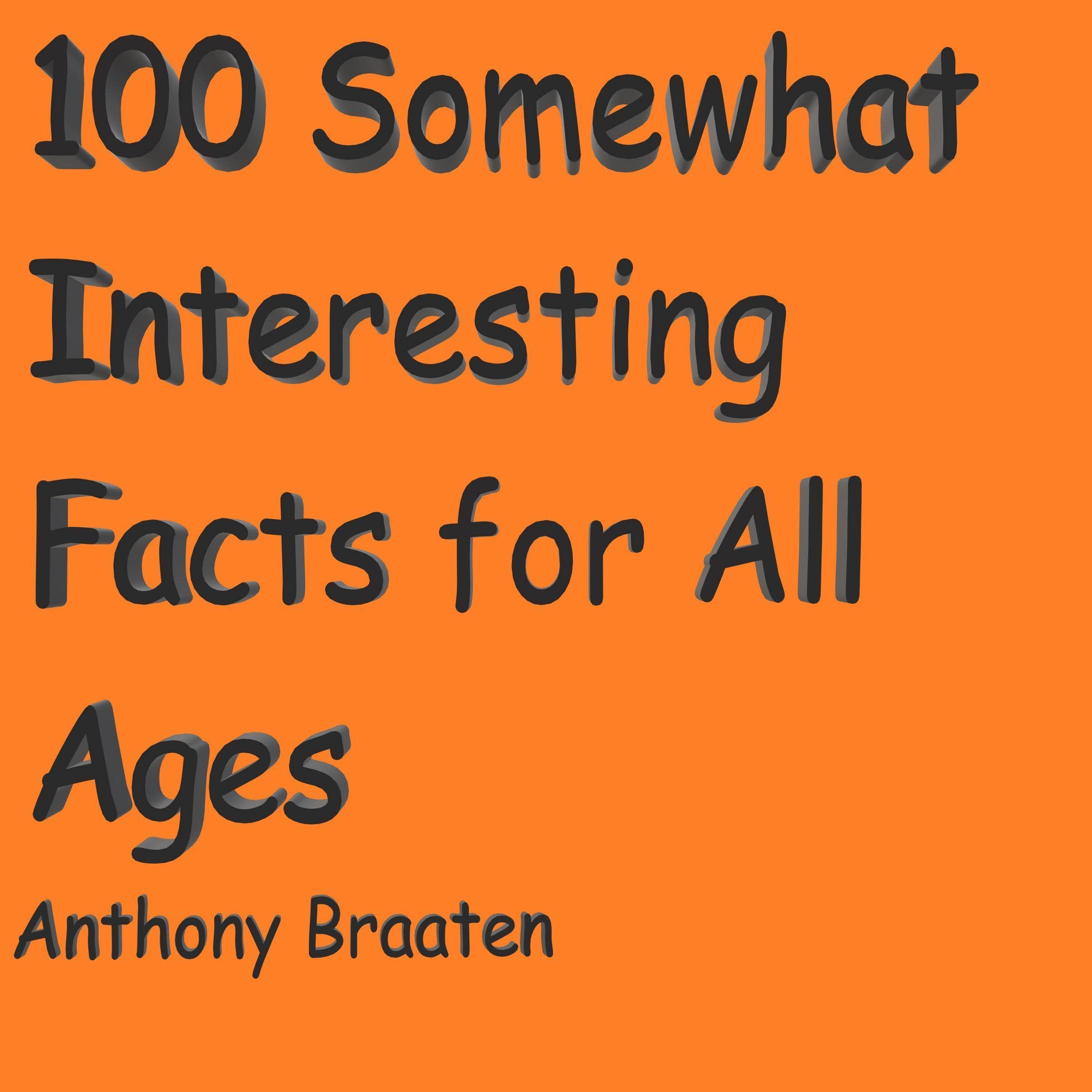100 Somewhat Interesting Facts for All Ages