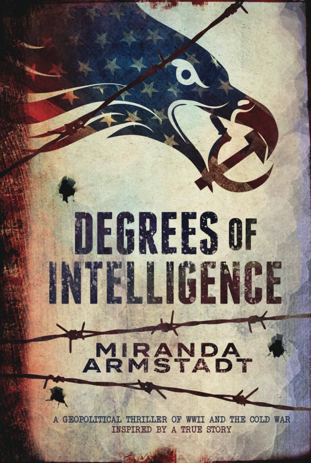 Degrees of Intelligence: A Geopolitical Thriller of WWII and the Cold War--Inspired by a True Story