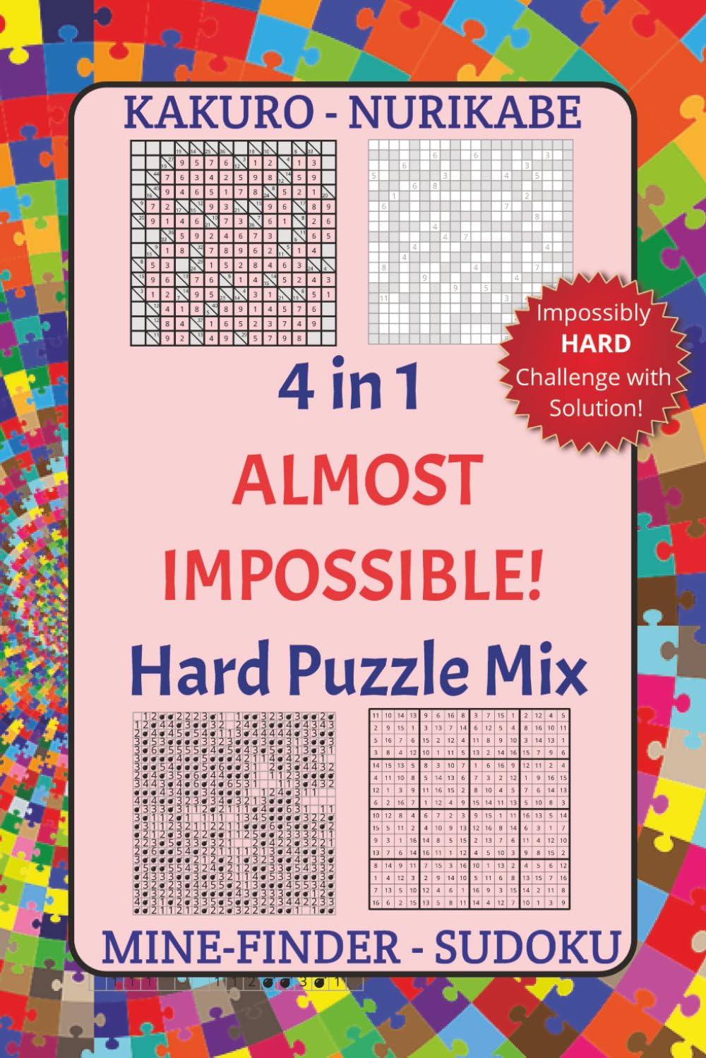 4 in 1 Almost Impossible! Hard Puzzle Mix - Kakuro Nurikabe Mine-Finder Sudoku: A mind-boggling almost impossible! numbers math game for the ... ... 6x9", 80 Brutal puzzles + Solution!
