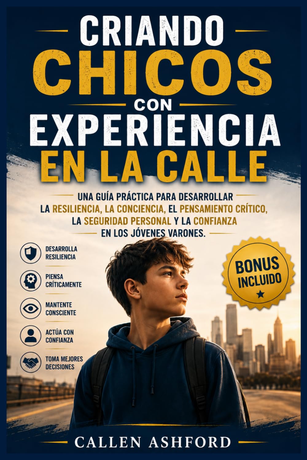 Criando chicos con experiencia en la calle: Una guía práctica para desarrollar la resiliencia, la conciencia, el pensamiento crítico, la seguridad personal y la confianza en los jóvenes varones