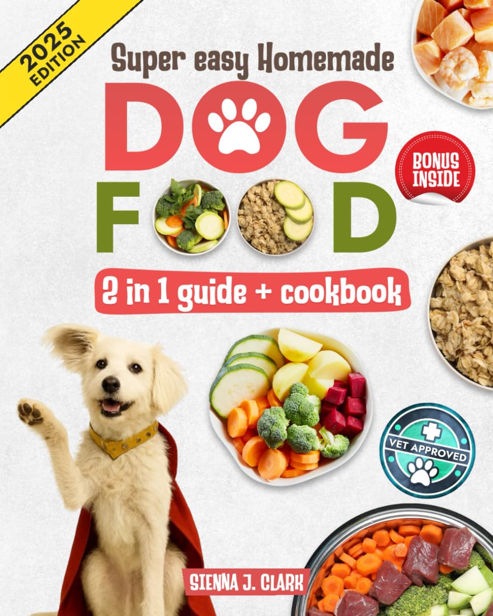 Homemade Dog Food Cookbook: The New Guide to Fast and Easy, Vet-Recommended Homemade Recipes, with Nutritious, Easy-To-Prepare Meals for Owners On The