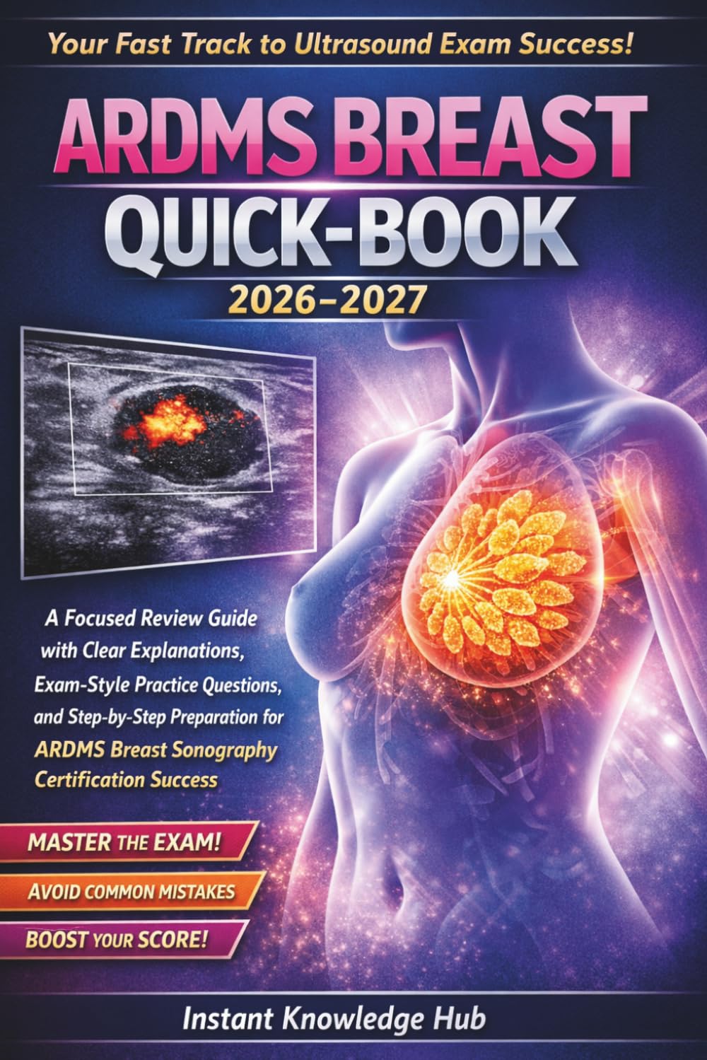 ARDMS BREAST QUICK-BOOK 2026-2027: A Focused Review Guide with Clear Explanations, Exam-Style Practice Questions, and Step-by-Step Preparation for ARDMS Breast Sonography Certification Success