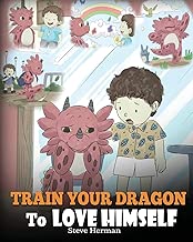 Train Your Dragon To Love Himself: A Dragon Book To Give Children Positive Affirmations. A Cute Children Story To Teach Kids To Love Who They Are. (My Dragon Books) (Volume 13) - coolthings.us