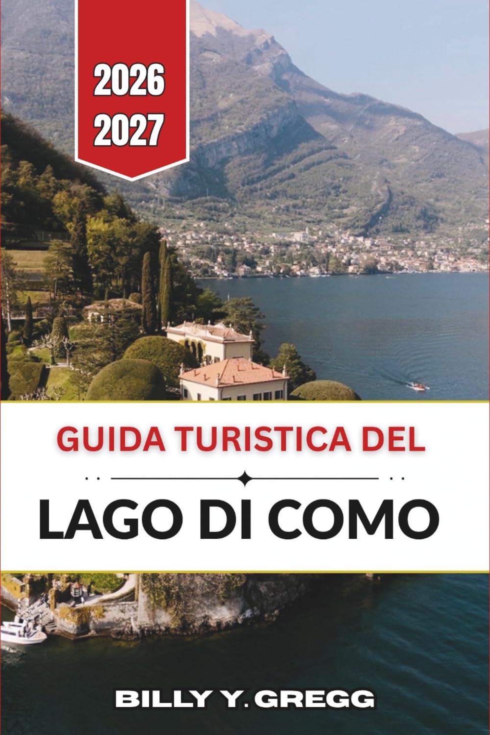 Guida turistica del Lago di Como 2026–2027: Bellagio, Varenna, Menaggio, Borghi vicini, Itinerari, Traghetti, Ville, Giardini, Ristoranti e Consigli pratici per la pianificazione