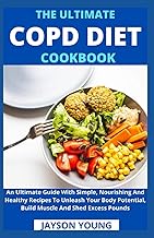 The Ultimate COPD Diet Cookbook: An Essential Step By Step Dietary Guide With Delectable, Nutritious And Easy-To-Follow Recipes To Managing And Living Better With COPD