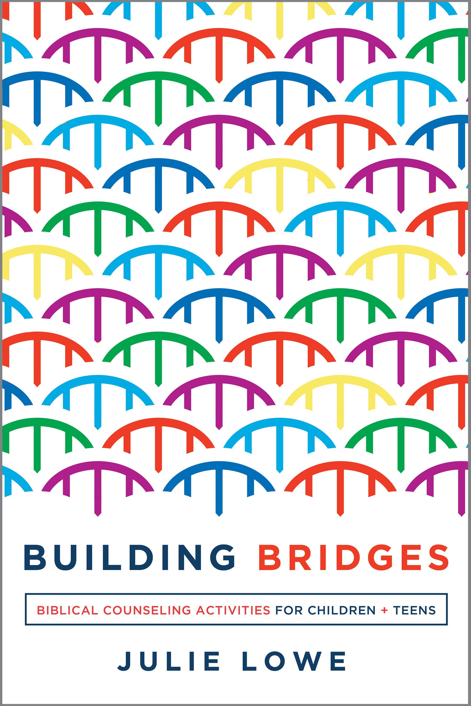 Building Bridges: Biblical Counseling Activities for Children and Teens (Helping the Helpers)