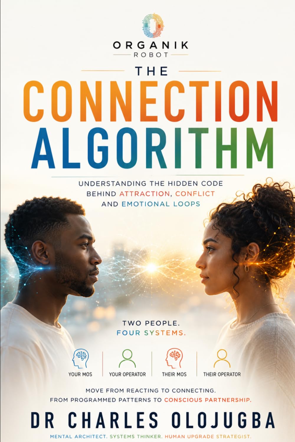 The Connection Algorithm: Understanding The Hidden Code Behind Attraction , Conflict and Emotional Loops