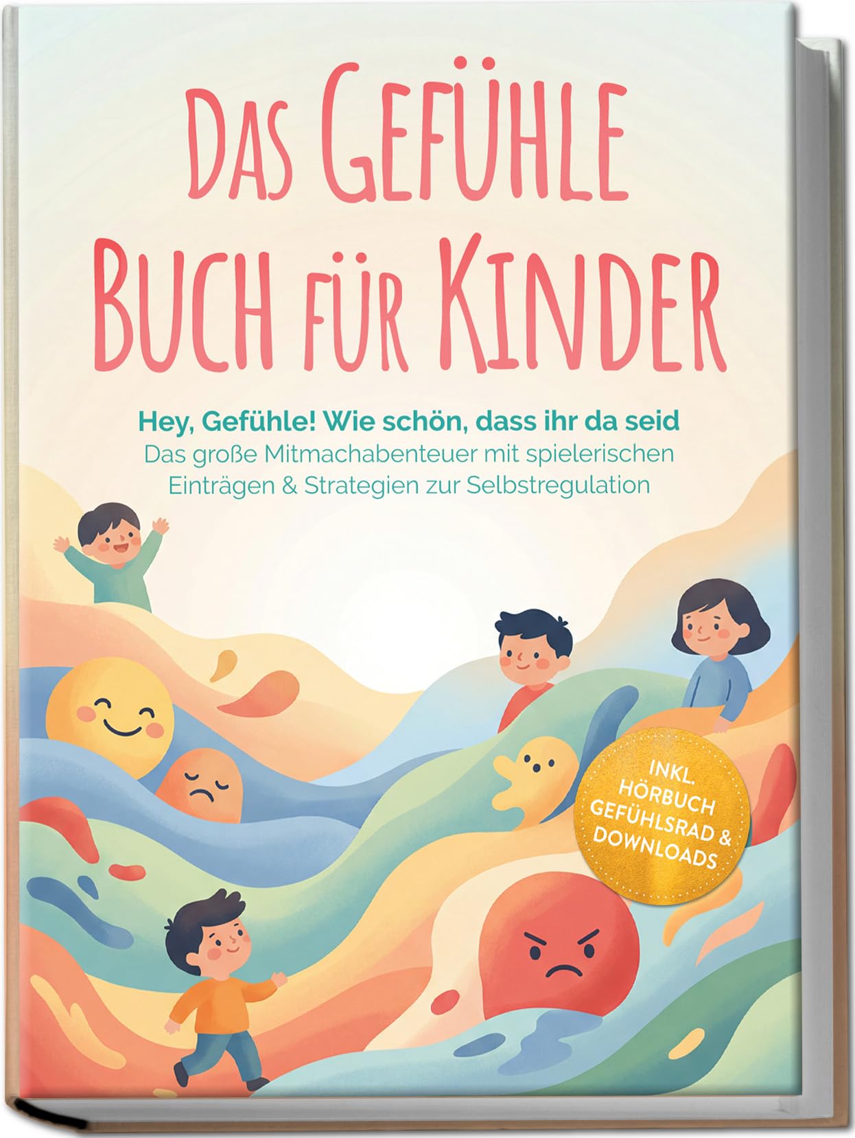 Das Gefühle Buch für Kinder: Hey, Gefühle! Wie schön, dass ihr da seid – Das große Mitmachabenteuer mit spielerischen Einträgen & Strategien zur Selbstregulation – inkl. Hörbuch Gefühlsrad &Downloads