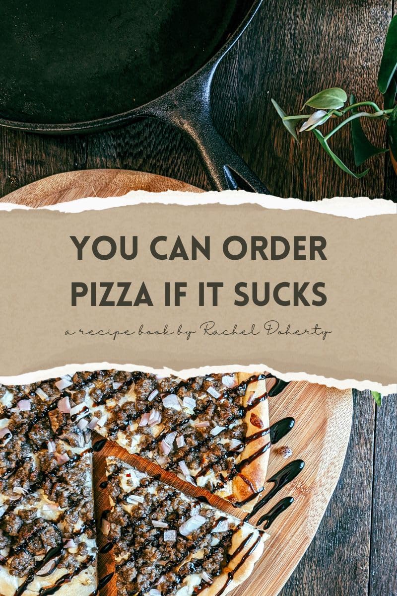 You Can Order Pizza If It Sucks: a recipe book by rachel doherty      [Print Replica] Kindle Edition