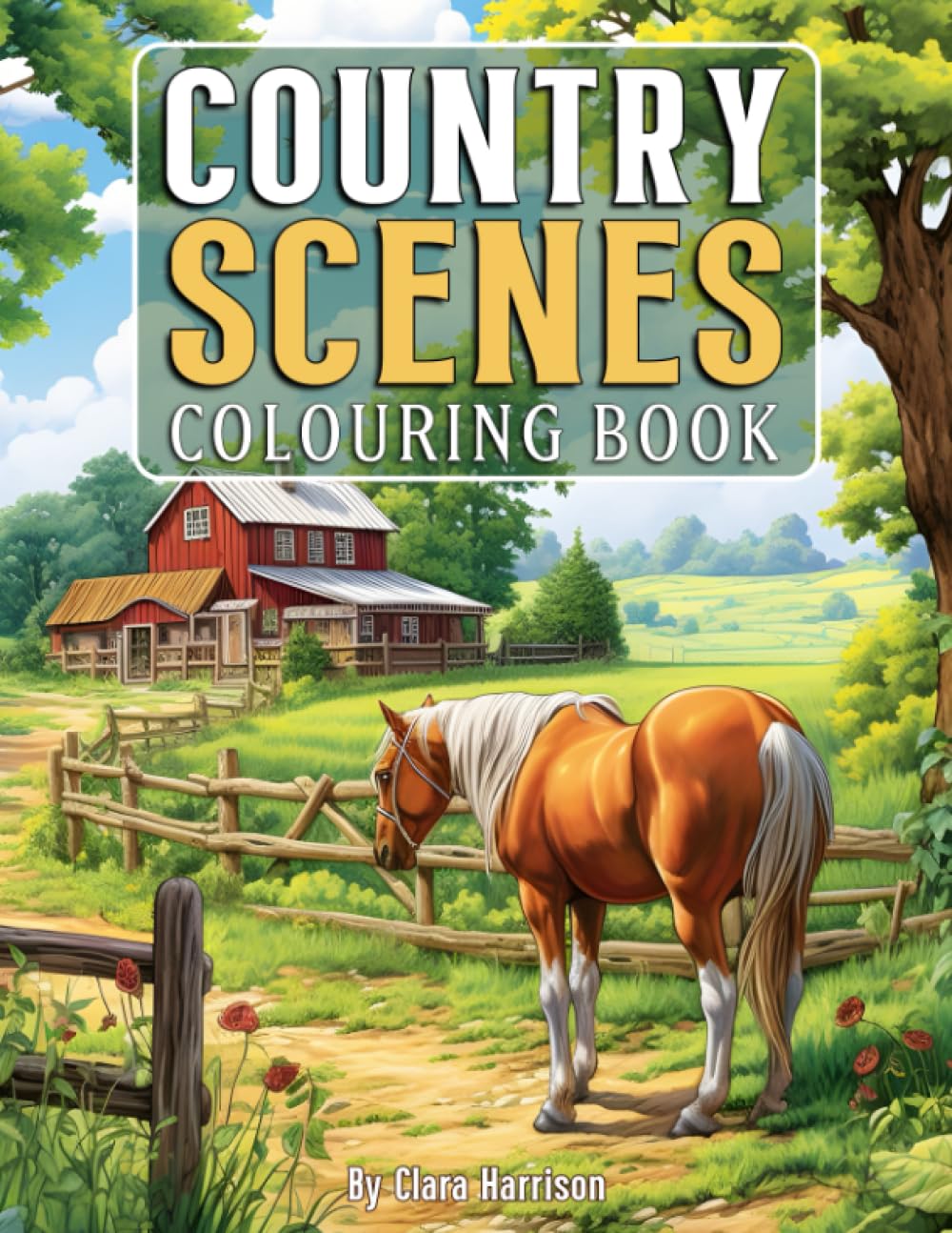 Country Scenes Colouring Book: for Adults With 50 Charming Country Scenes, Rustic & Rural Landscapes, Cozy Homes, Beautiful Garden, and Many More. in