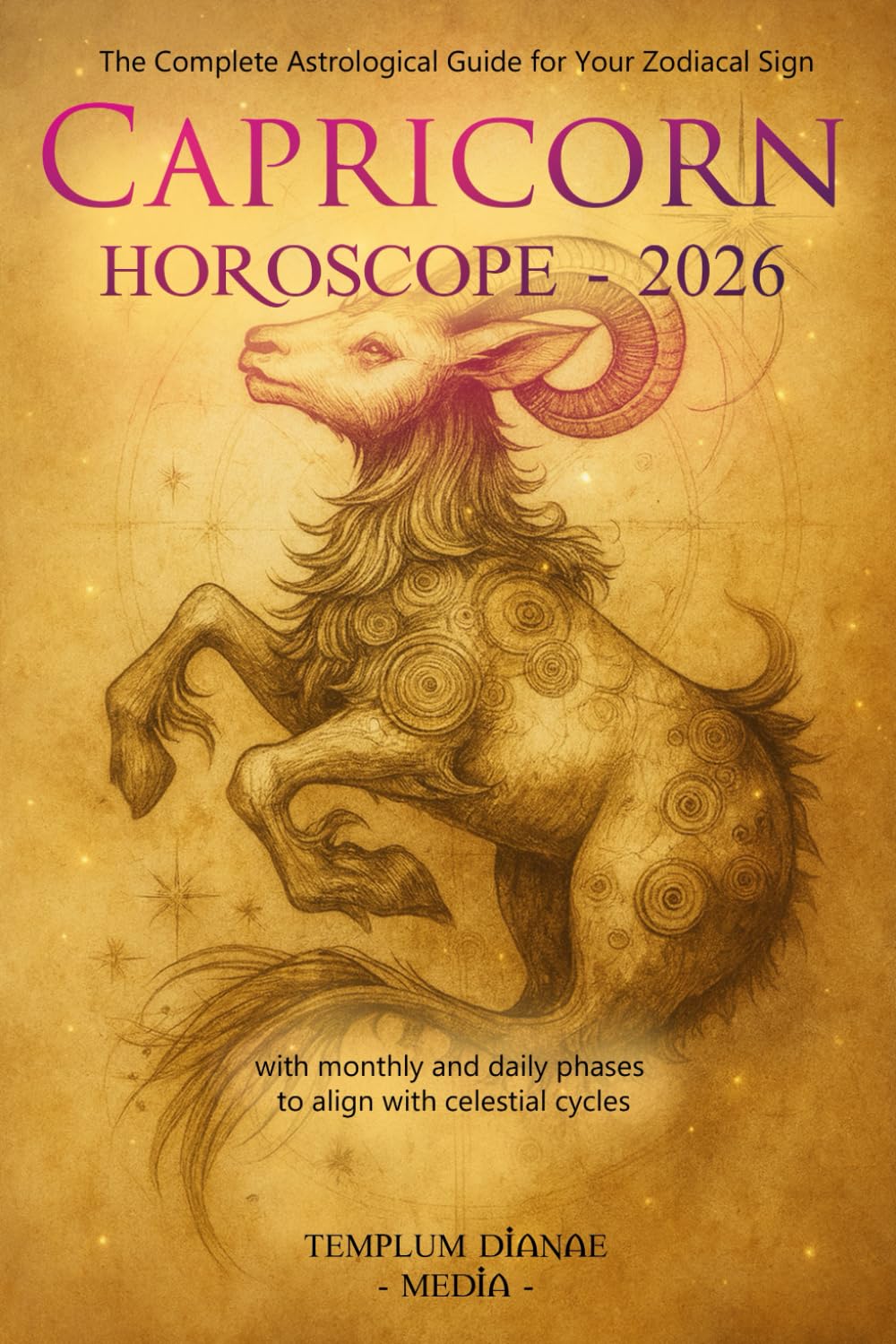 Capricorn Horoscope - 2026: The Complete Astrological Guide for Your Zodiacal Sign with monthly and daily phases to align with celestial cycles