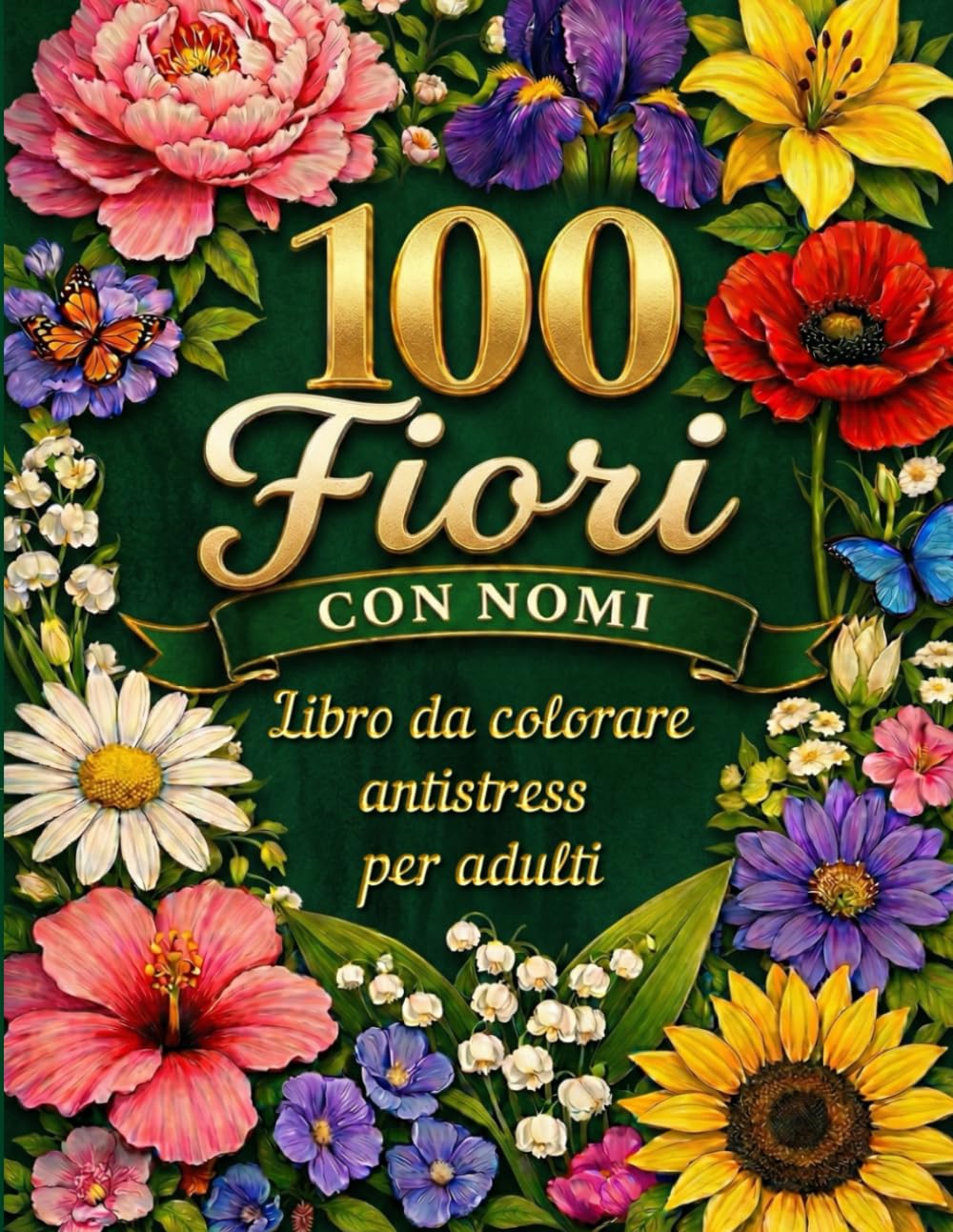 100 Fiori con Nomi.: Libro da colorare antistress per adulti. 100 fiori diversi con nomi, illustrazioni grandi e pagine solo fronte per il massimo ... Floreale: La Collezione da 100 Disegni)