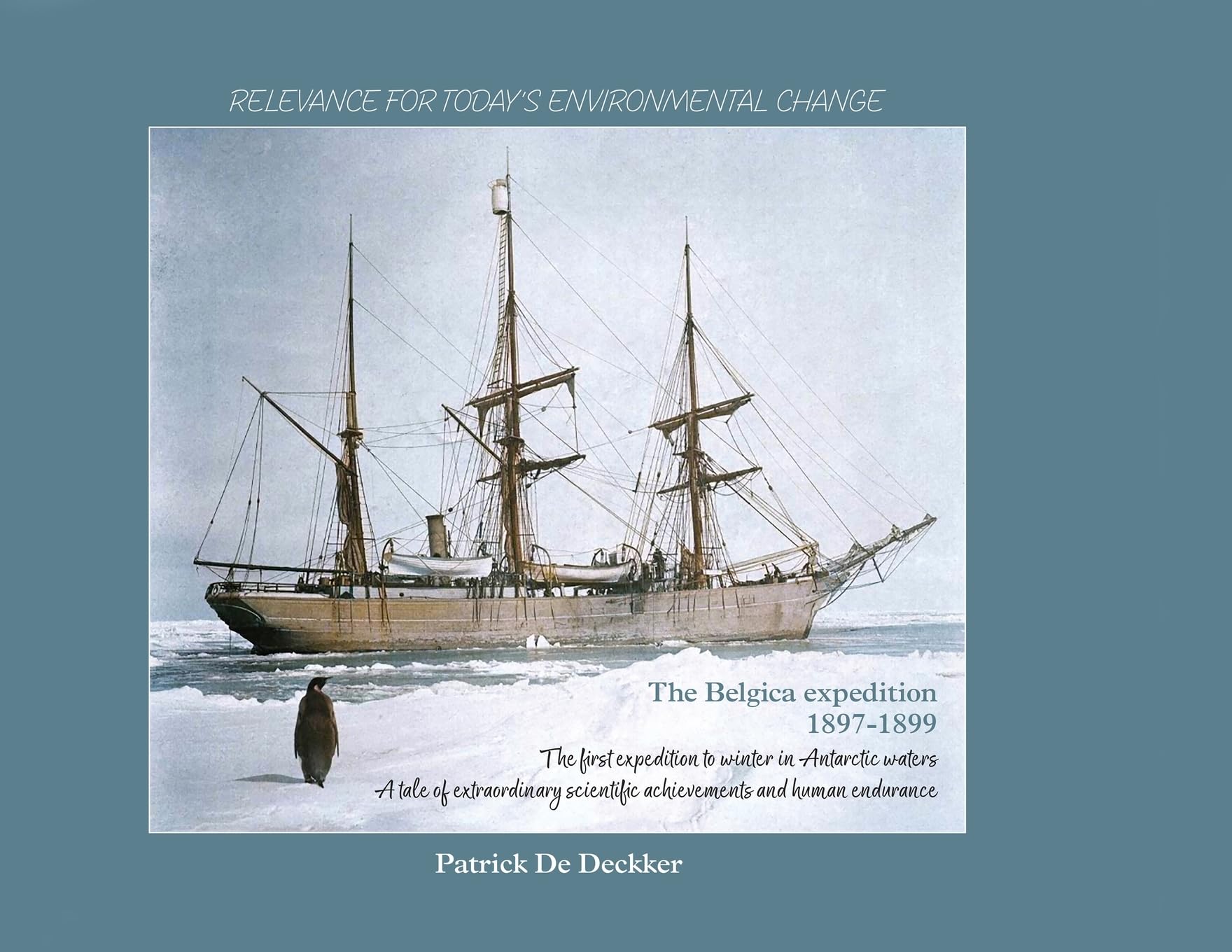 The Belgica expedition 1897-1899: The first expedition to winter in Antarctic waters. A tale of extraordinary scientific achievements and human endurance