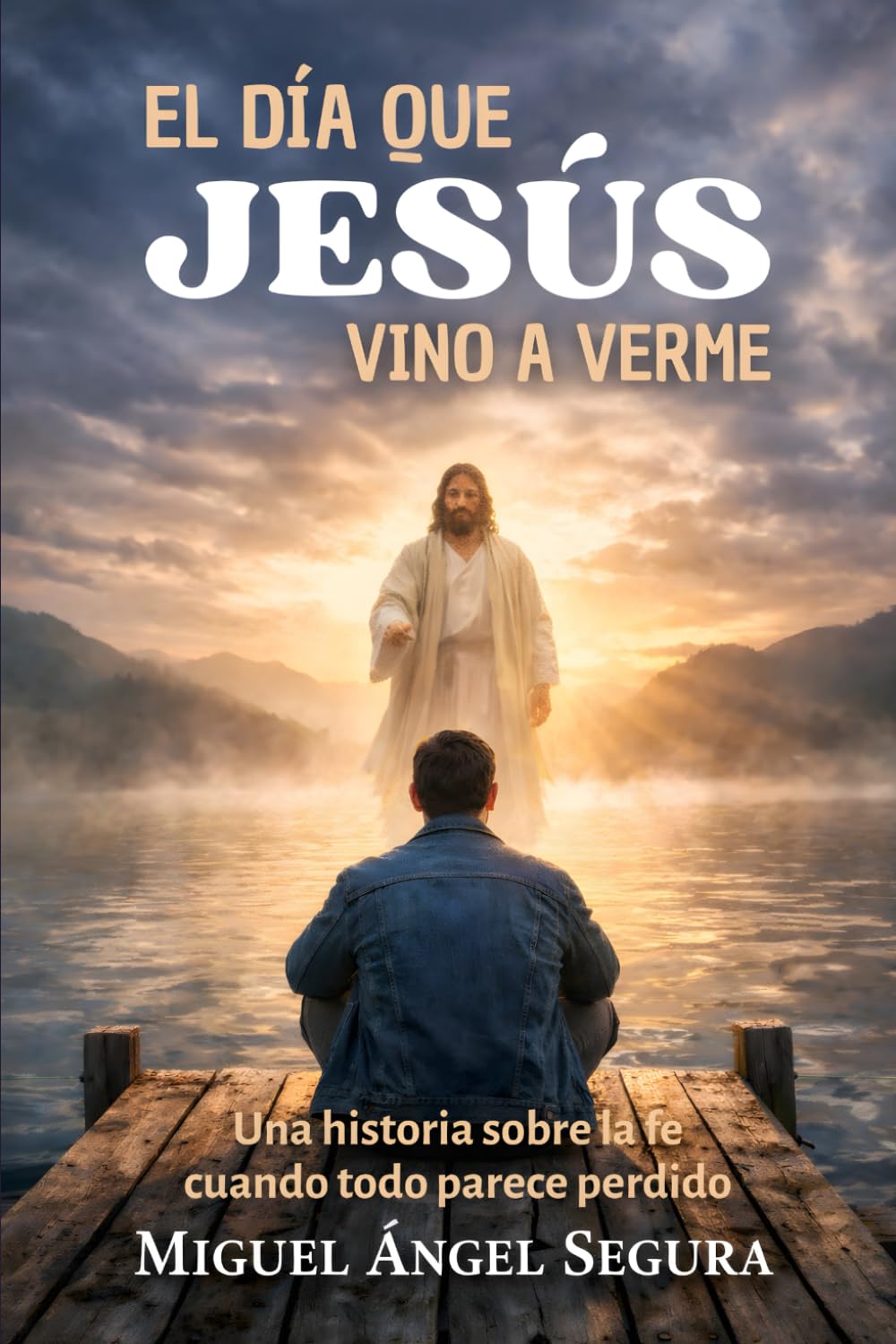 El día que Jesús vino a verme: Una historia sobre la fe cuando todo parece perdido (Jesús y yo)