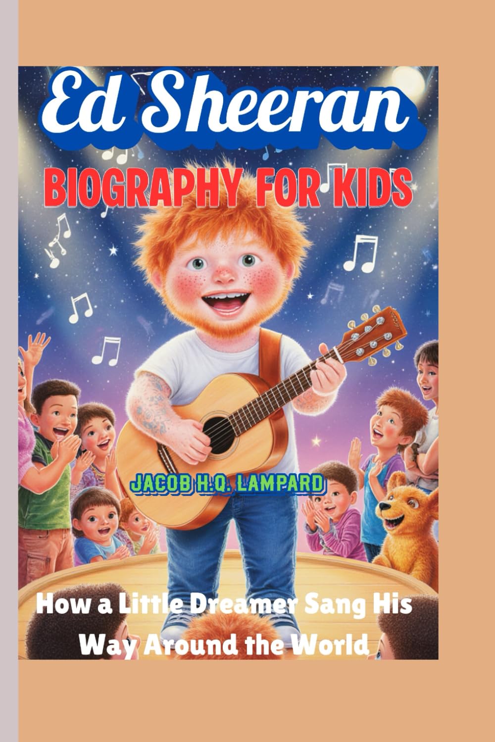 Ed Sheeran Biography For Kids (The Singing Ginger): How a Little Dreamer Sang His Way Around the World