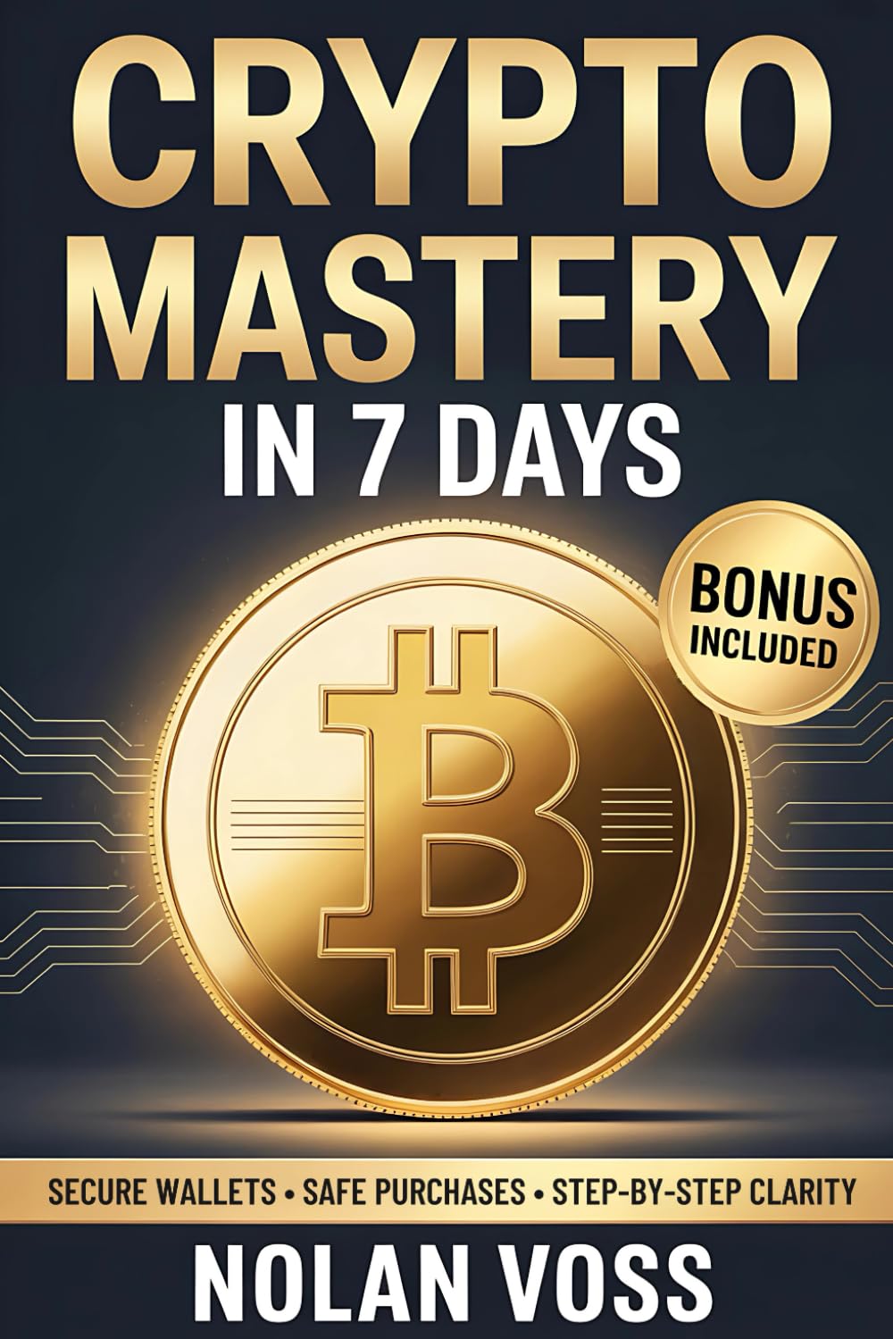 Crypto Mastery in 7 Days: The Beginner’s Roadmap to Bitcoin, Ethereum, and Stablecoins with Safe Wallets, First Purchases, and Long-Term Confidence