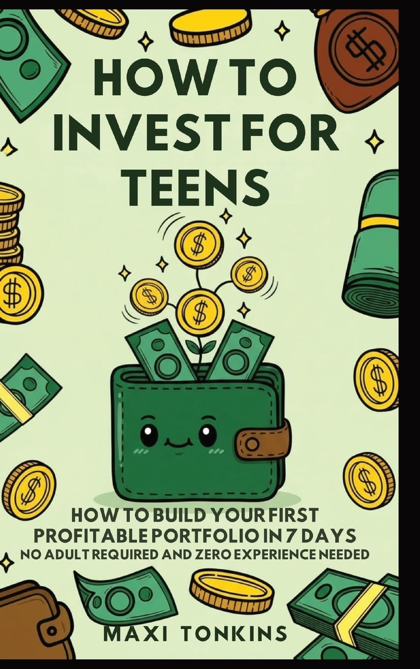 How To Invest For Teens: How to Build Your First Profitable Portfolio in 7 Days - No Adult Required and Zero Experience Needed: 1 (Investment and Career Guides for Teens)