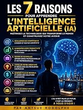 LES 7 RAISONS POUR APPRENDRE L’INTELLIGENCE ARTIFICIELLE (French Edition)